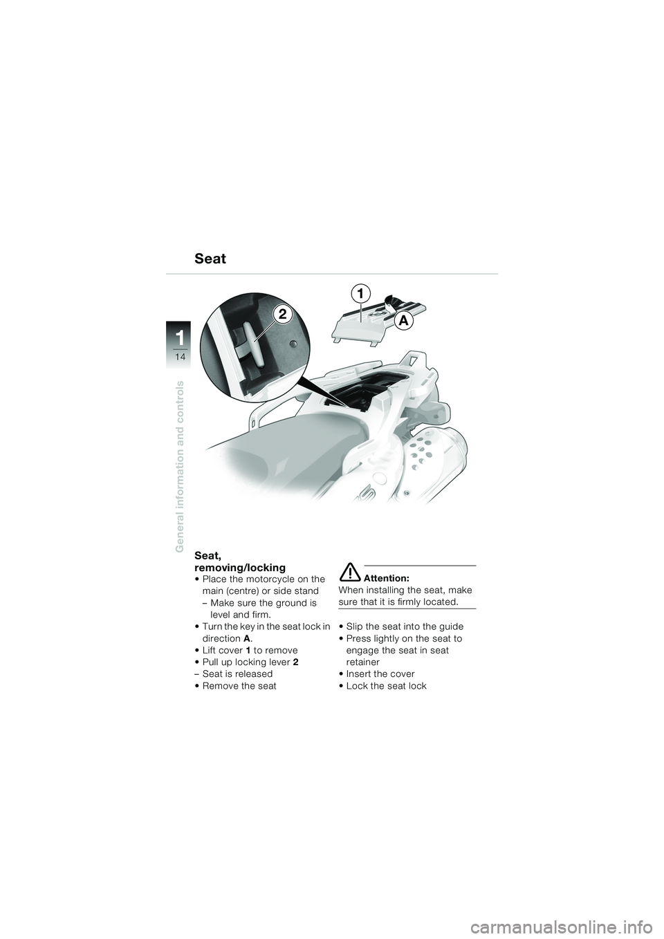 BMW MOTORRAD F 650 GS 2003  Riders Manual (in English) 11
14
General information and controlsSeat, 
removing/locking
 Place the motorcycle on the main (centre) or side stand
– Make sure the ground is 
level and firm.
 Turn the key in the seat lock in 