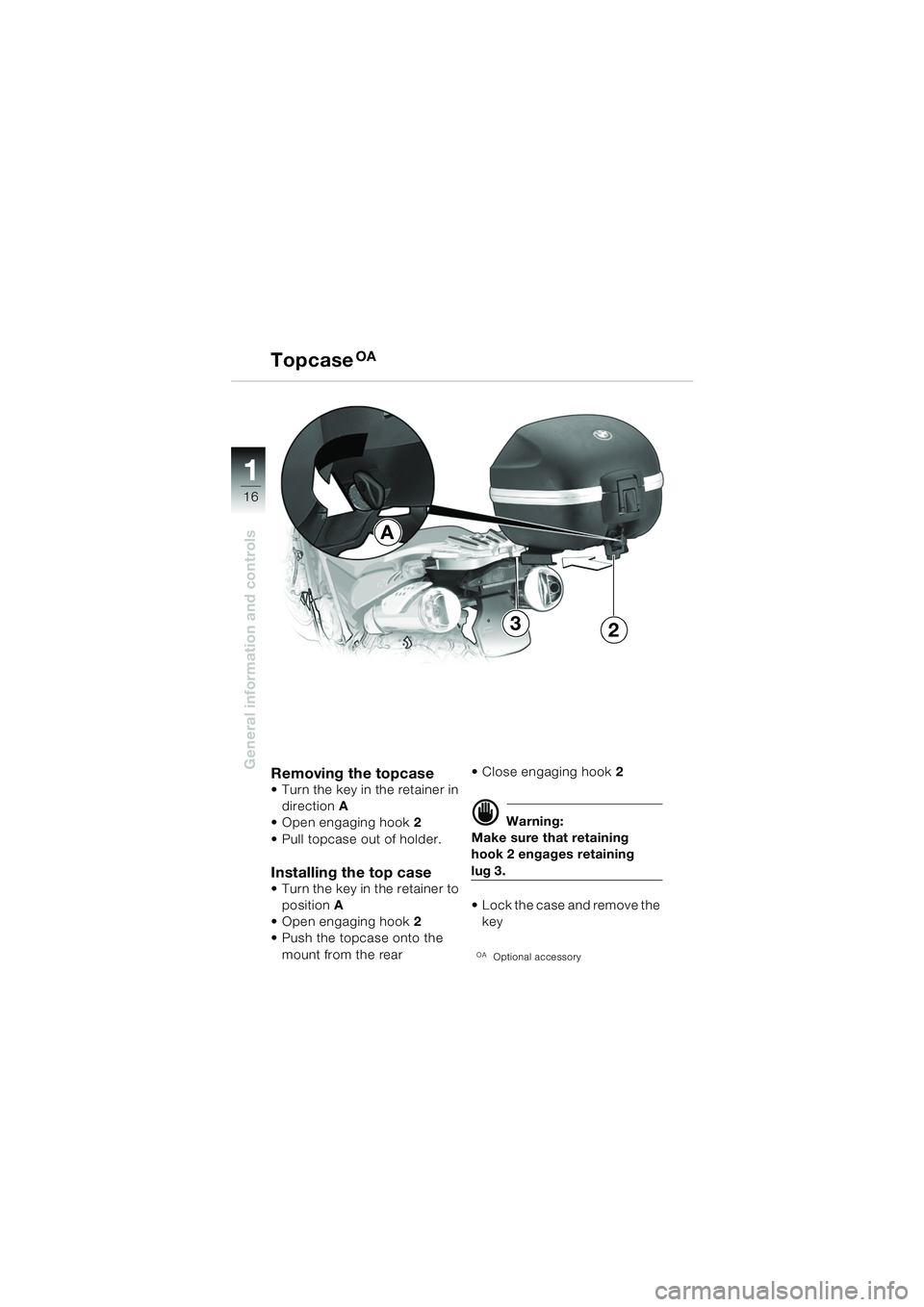 BMW MOTORRAD F 650 GS 2003  Riders Manual (in English) 11
16
General information and controls
A
32
Removing the topcase Turn the key in the retainer in direction  A 
 Open engaging hook 2
 Pull topcase out of holder.
Installing the top case Turn the k