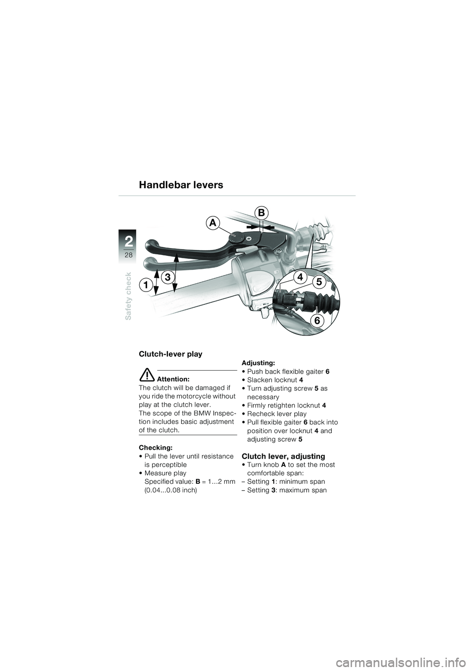 BMW MOTORRAD F 650 GS 2003  Riders Manual (in English) 28
Safety check
2
13
6
54
A
Clutch-lever play
e Attention:
The clutch will be damaged if 
you ride the motorcycle without 
play at the clutch lever.
The scope of the BMW Inspec-
tion includes basic ad
