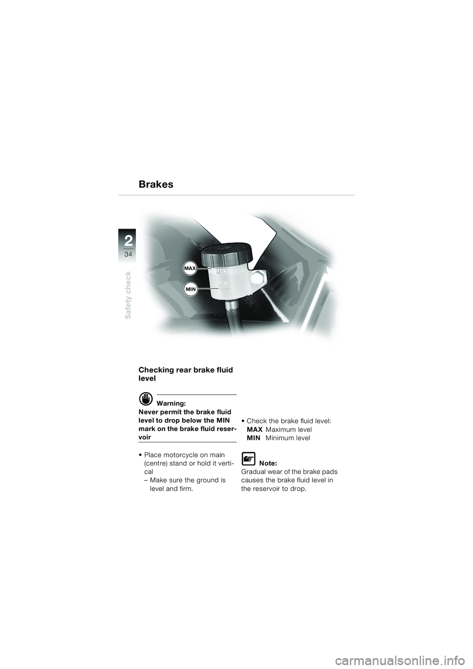 BMW MOTORRAD F 650 GS 2003  Riders Manual (in English) 34
Safety check
2
Checking rear brake fluid 
level
d Warning:
Never permit the brake fluid 
level to drop below the MIN 
mark on the brake fluid reser-
voir
 Place motorcycle on main  (centre) stand 