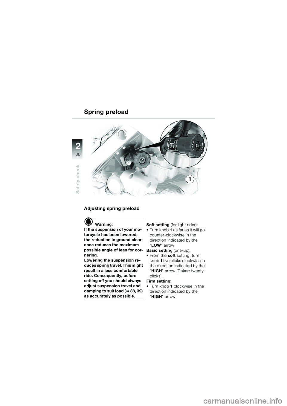 BMW MOTORRAD F 650 GS 2003  Riders Manual (in English) 36
Safety check
2
Spring preload
Adjusting spring preload
d Warning:
If the suspension of your mo-
torcycle has been lowered, 
the reduction in ground clear-
ance reduces the maximum 
possible angle o
