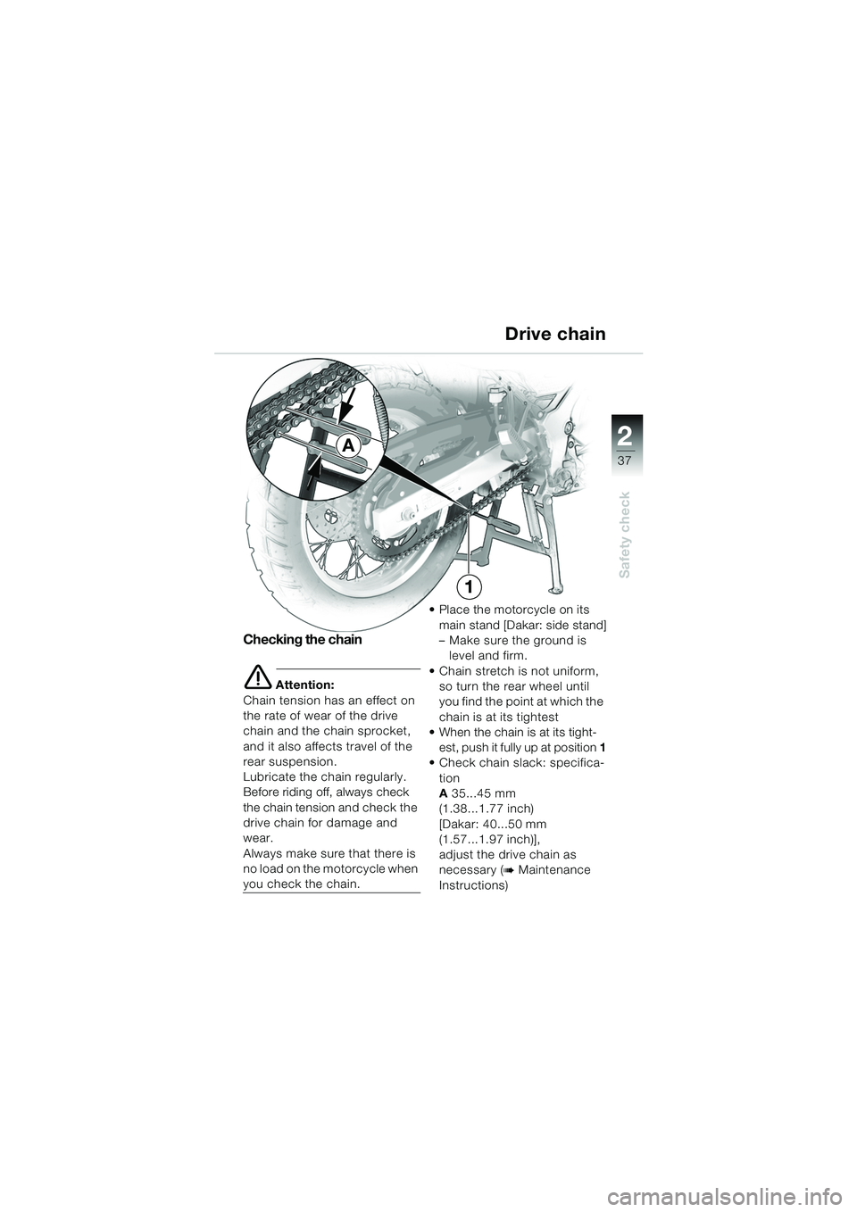 BMW MOTORRAD F 650 GS 2003  Riders Manual (in English) 1
37
Safety check
2
Drive chain
Checking the chain
e Attention:
Chain tension has an effect on 
the rate of wear of the drive 
chain and the chain sprocket, 
and it also affects travel of the 
rear su