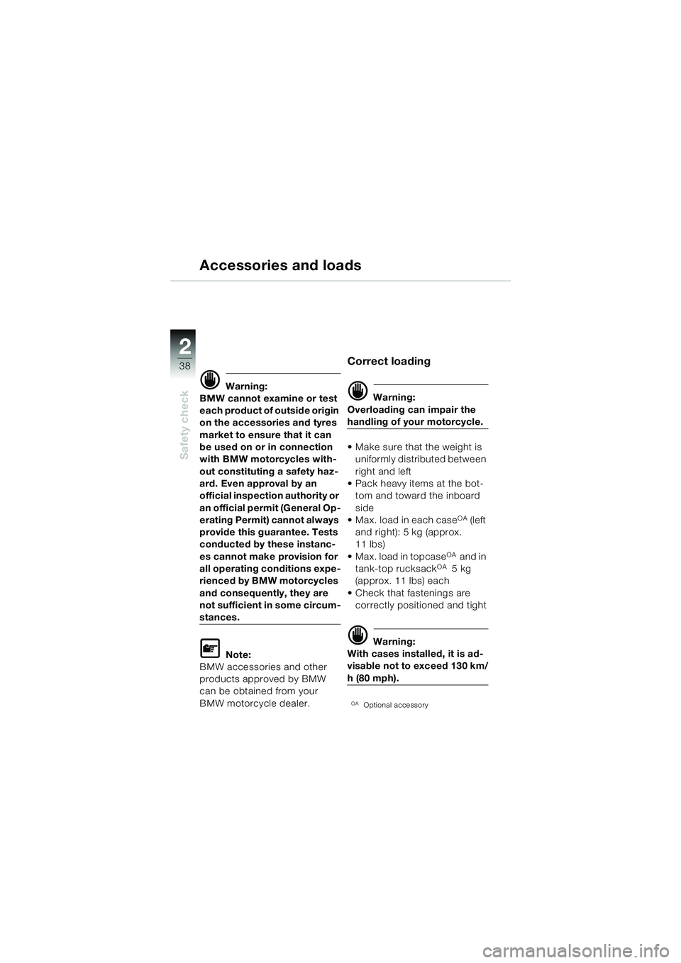 BMW MOTORRAD F 650 GS 2003  Riders Manual (in English) 38
Safety check
2
Accessories and loads
d Warning:
BMW cannot examine or test 
each product of outside origin 
on the accessories and tyres 
market to ensure that it can 
be used on or in connection 
