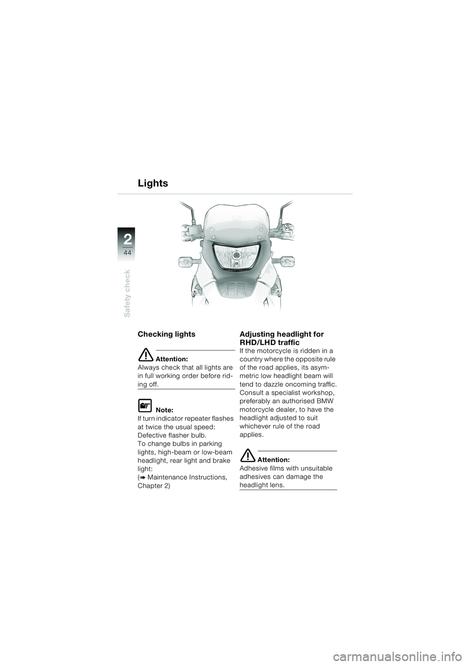 BMW MOTORRAD F 650 GS 2003  Riders Manual (in English) 44
Safety check
2
Checking lights
e Attention:
Always check that all lights are 
in full working order before rid-
ing off.
L Note:
If turn indicator repeater flashes 
at twice the usual speed: 
Defec