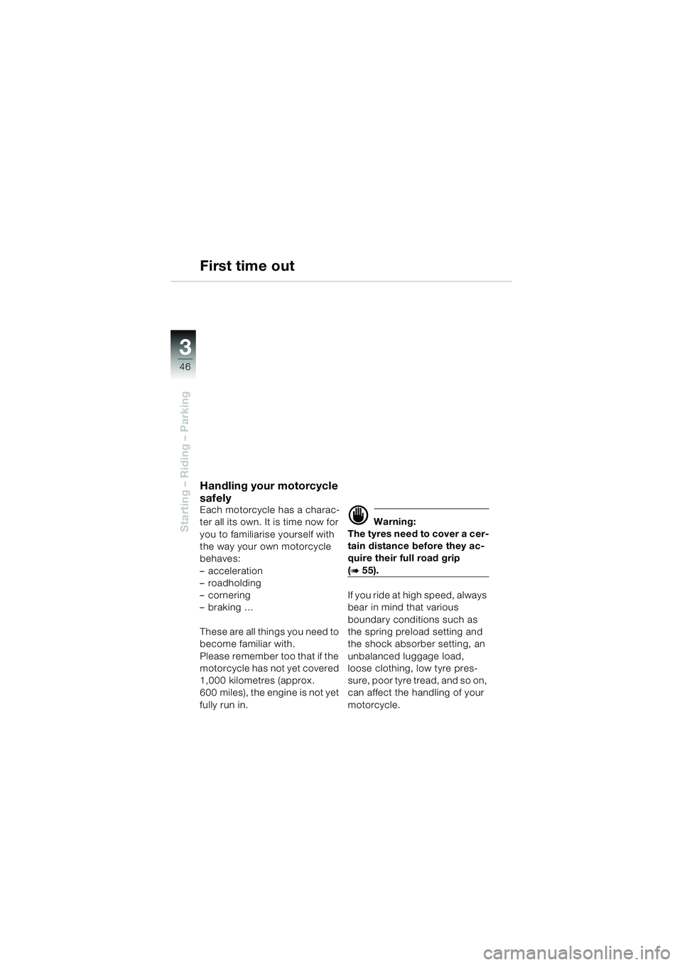 BMW MOTORRAD F 650 GS 2003  Riders Manual (in English) 3
46
Starting – Riding – Parking
First time out
Handling your motorcycle 
safely
Each motorcycle has a charac-
ter all its own. It is time now for 
you to familiarise yourself with 
the way your o