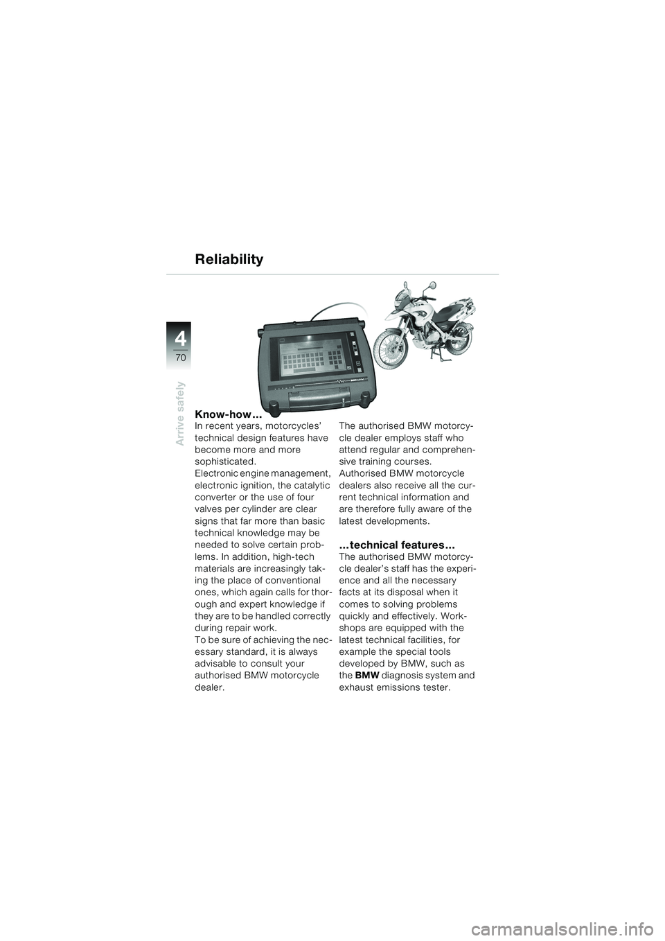 BMW MOTORRAD F 650 GS 2003 Riders Manual (in English) 4
70
Arrive safely
Know-how …In recent years, motorcycles’
technical design features have
become more and more
sophisticated.
Electronic engine management,
electronic ignition, the catalytic BMW MOTORRAD F 650 GS 2003 Riders Manual (in English) 4
70
Arrive safely
Know-how …In recent years, motorcycles’
technical design features have
become more and more
sophisticated.
Electronic engine management,
electronic ignition, the catalytic