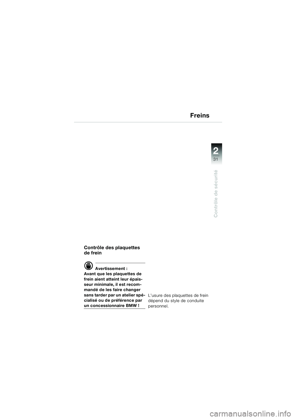 BMW MOTORRAD F 650 GS DAKAR 2003  Livret de bord (in French) 1
31
Contrôle de sécurité
2
Freins
Contrôle des plaquettes 
de frein
d Avertissement :
Avant que les plaquettes de 
frein aient atteint leur épais-
seur minimale, il est recom-
mandé de les fair