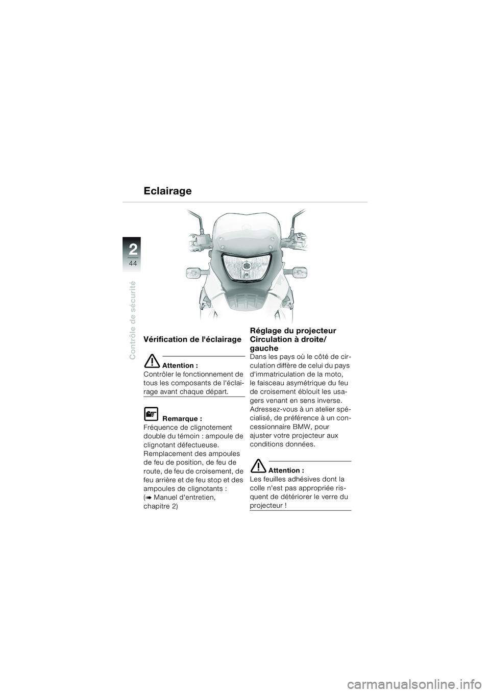 BMW MOTORRAD F 650 GS DAKAR 2003 Livret de bord (in French) 44
Contrôle de sécurité
2
Vérification de léclairage
e Attention :
Contrôler le fonctionnement de
tous les composants de léclai-
rage avant chaque départ.
L Remarque :
Fréquence de clignot BMW MOTORRAD F 650 GS DAKAR 2003 Livret de bord (in French) 44
Contrôle de sécurité
2
Vérification de léclairage
e Attention :
Contrôler le fonctionnement de
tous les composants de léclai-
rage avant chaque départ.
L Remarque :
Fréquence de clignot
