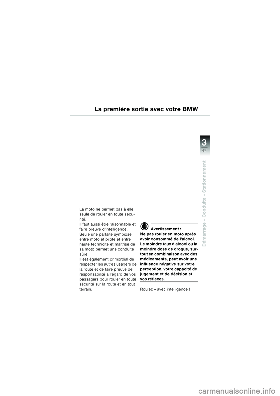 BMW MOTORRAD F 650 GS DAKAR 2003  Livret de bord (in French) 3
47
Démarrage – Conduite – Stationnement
La première sortie avec votre BMW
La moto ne permet pas à elle 
seule de rouler en toute sécu-
rité.
Il faut aussi être raisonnable et 
faire preuve