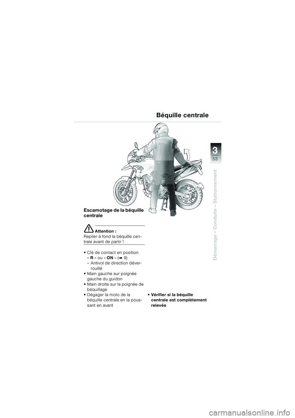 BMW MOTORRAD F 650 GS 2003  Livret de bord (in French) 3
53
Démarrage – Conduite – Stationnement
Escamotage de la béquille 
centrale
e Attention :
Replier à fond la béquille cen-
trale avant de partir !
 Clé de contact en position  « R  » ou 