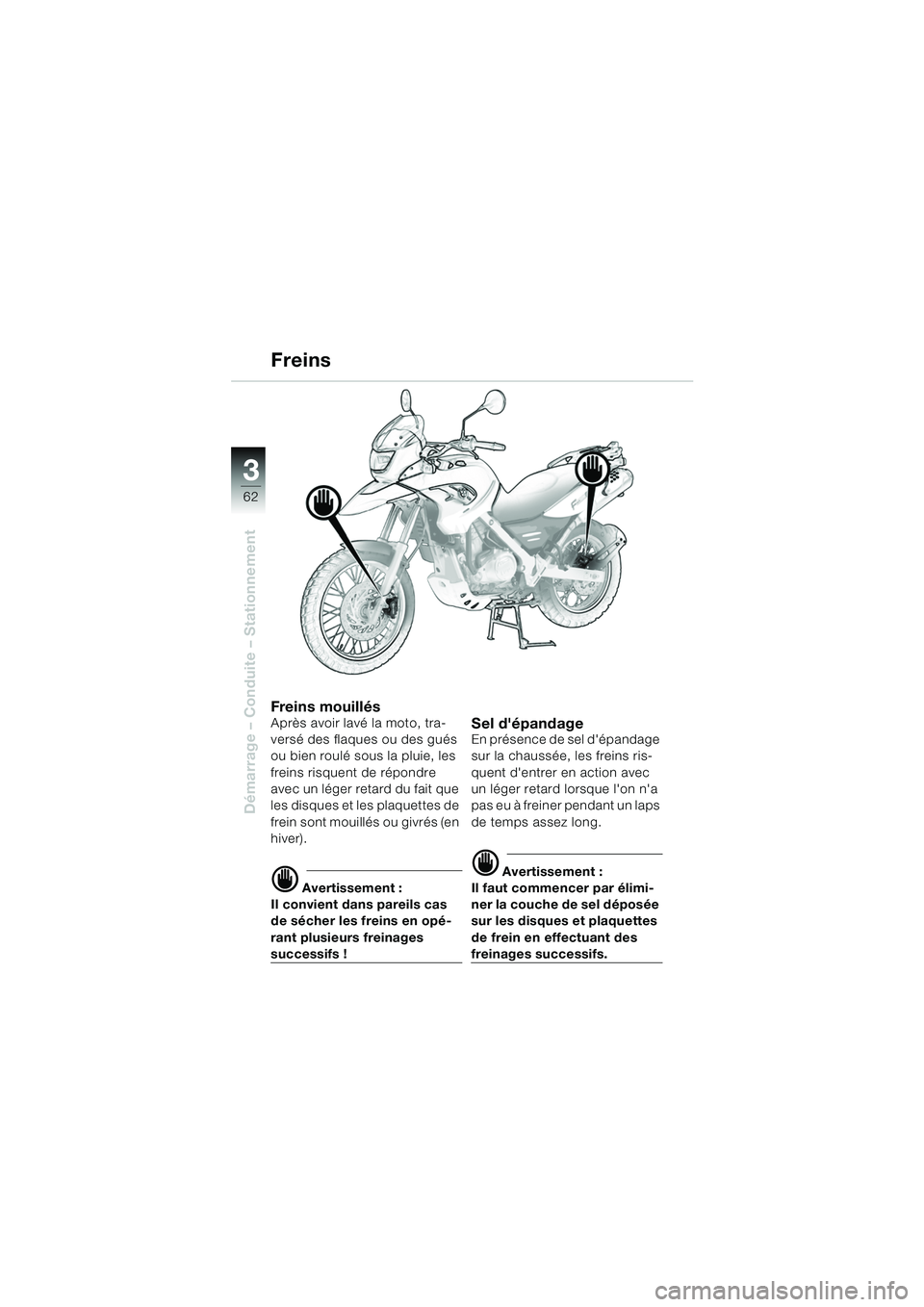 BMW MOTORRAD F 650 GS 2003  Livret de bord (in French) 3
62
Démarrage – Conduite – Stationnement
Freins
Freins mouillésAprès avoir lavé la moto, tra-
versé des flaques ou des gués 
ou bien roulé sous la pluie, les 
freins risquent de répondre 
