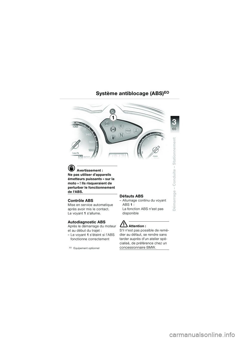 BMW MOTORRAD F 650 GS DAKAR 2003  Livret de bord (in French) 3
65
Démarrage – Conduite – Stationnement
d Avertissement :
Ne pas utiliser d’appareils 
émetteurs puissants « sur la 
moto » ! Ils risqueraient de 
perturber le fonctionnement 
de lABS.
Co