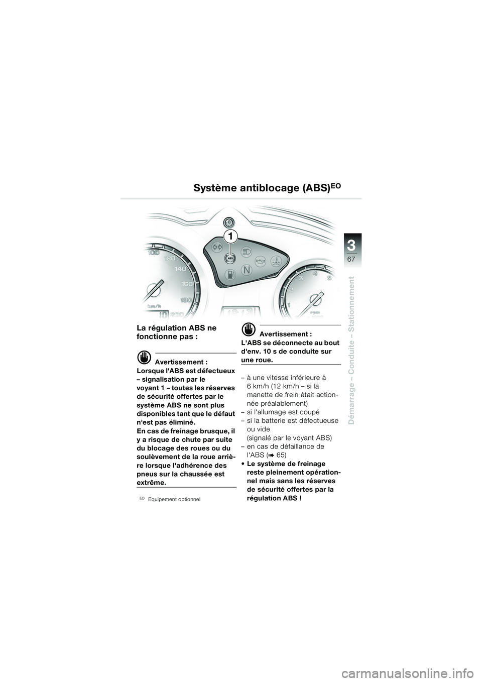 BMW MOTORRAD F 650 GS DAKAR 2003  Livret de bord (in French) 3
67
Démarrage – Conduite – Stationnement
La régulation ABS ne 
fonctionne pas :
d Avertissement :
Lorsque lABS est défectueux 
– signalisation par le 
voyant 1 – toutes les réserves 
de 