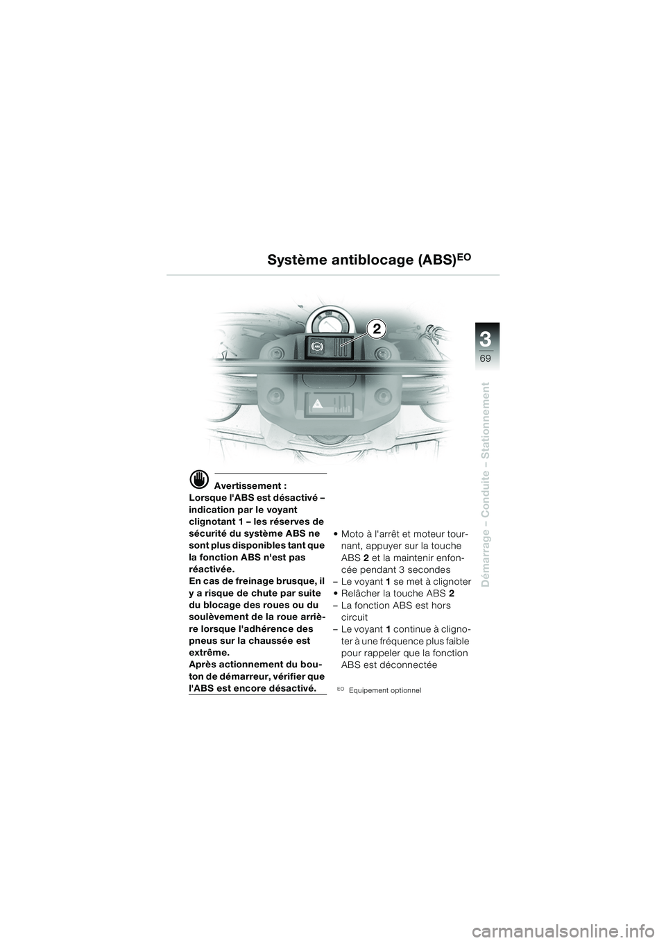 BMW MOTORRAD F 650 GS DAKAR 2003  Livret de bord (in French) 3
69
Démarrage – Conduite – Stationnement
d Avertissement :
Lorsque lABS est désactivé – 
indication par le voyant 
clignotant 1 – les réserves de 
sécurité du système ABS ne 
sont plu