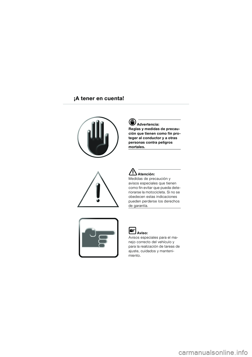 BMW MOTORRAD F 650 GS 2003  Manual de instrucciones (in Spanish) ¡A tener en cuenta!
d Advertencia:
Reglas y medidas de precau-
ción que tienen como fin pro-
teger al conductor y a otras 
personas contra peligros 
mortales.
e Atención:
Medidas de precaución y 
