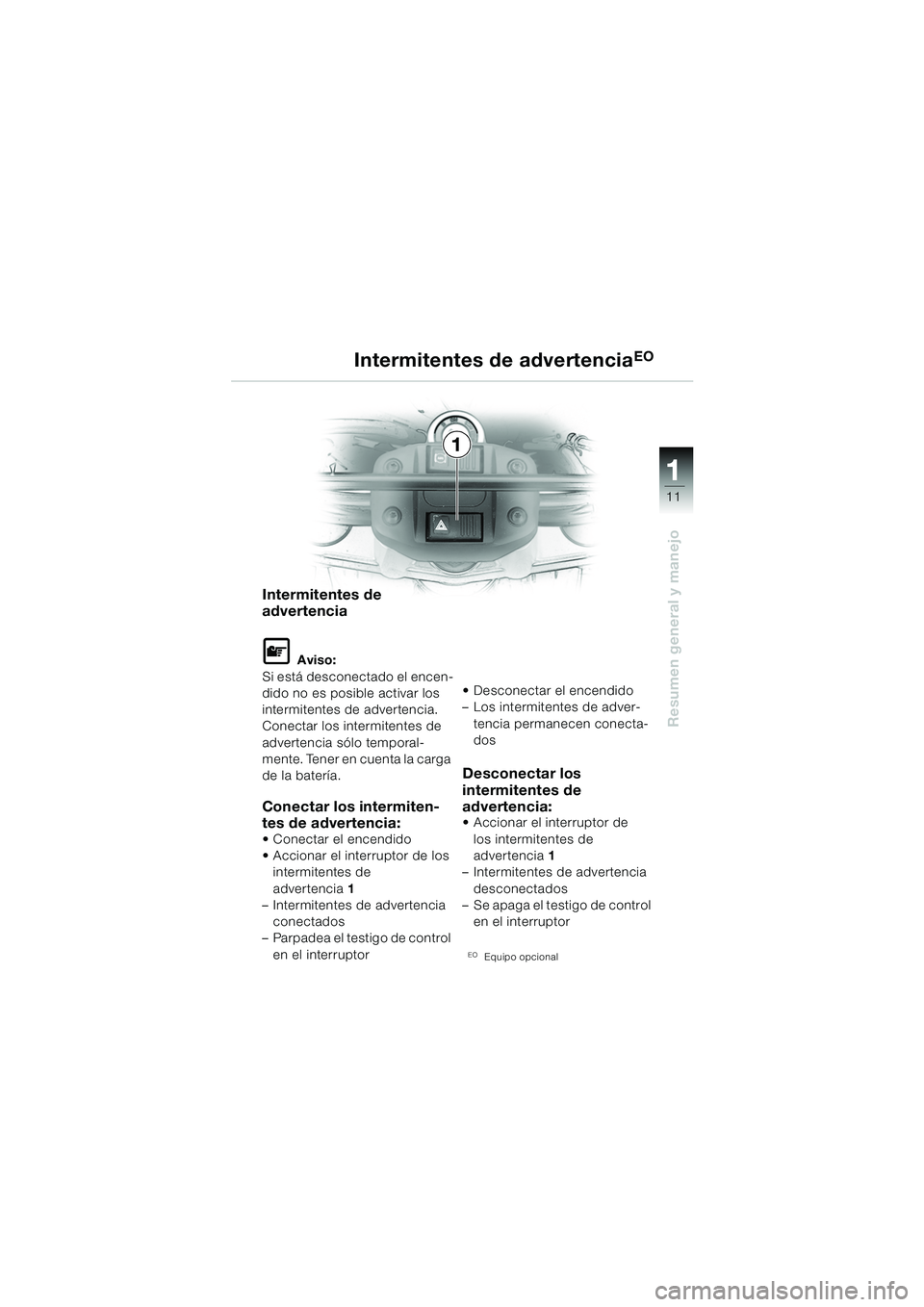 BMW MOTORRAD F 650 GS 2003  Manual de instrucciones (in Spanish) 111
11
Resumen general y manejo
Intermitentes de advertenciaEO
Intermitentes de 
advertencia
L Aviso:
Si está desconectado el encen-
dido no es posible activar los 
intermitentes de advertencia. 
Con