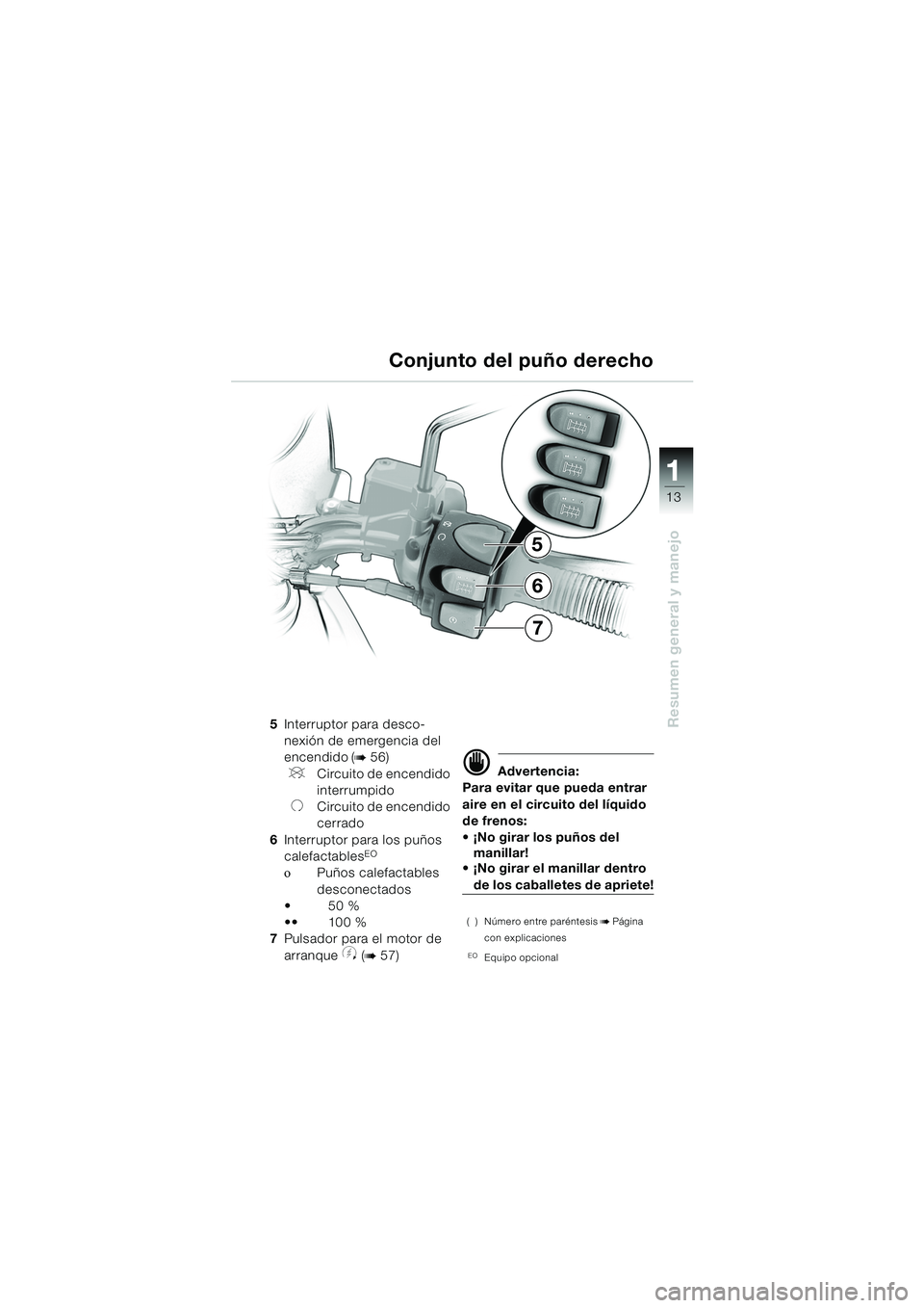 BMW MOTORRAD F 650 GS 2003  Manual de instrucciones (in Spanish) 111
13
Resumen general y manejo
5
7
6
5Interruptor para desco-
nexión de emergencia del 
encendido (
b56)
VCircuito de encendido 
interrumpido
UCircuito de encendido 
cerrado
6 Interruptor para los p