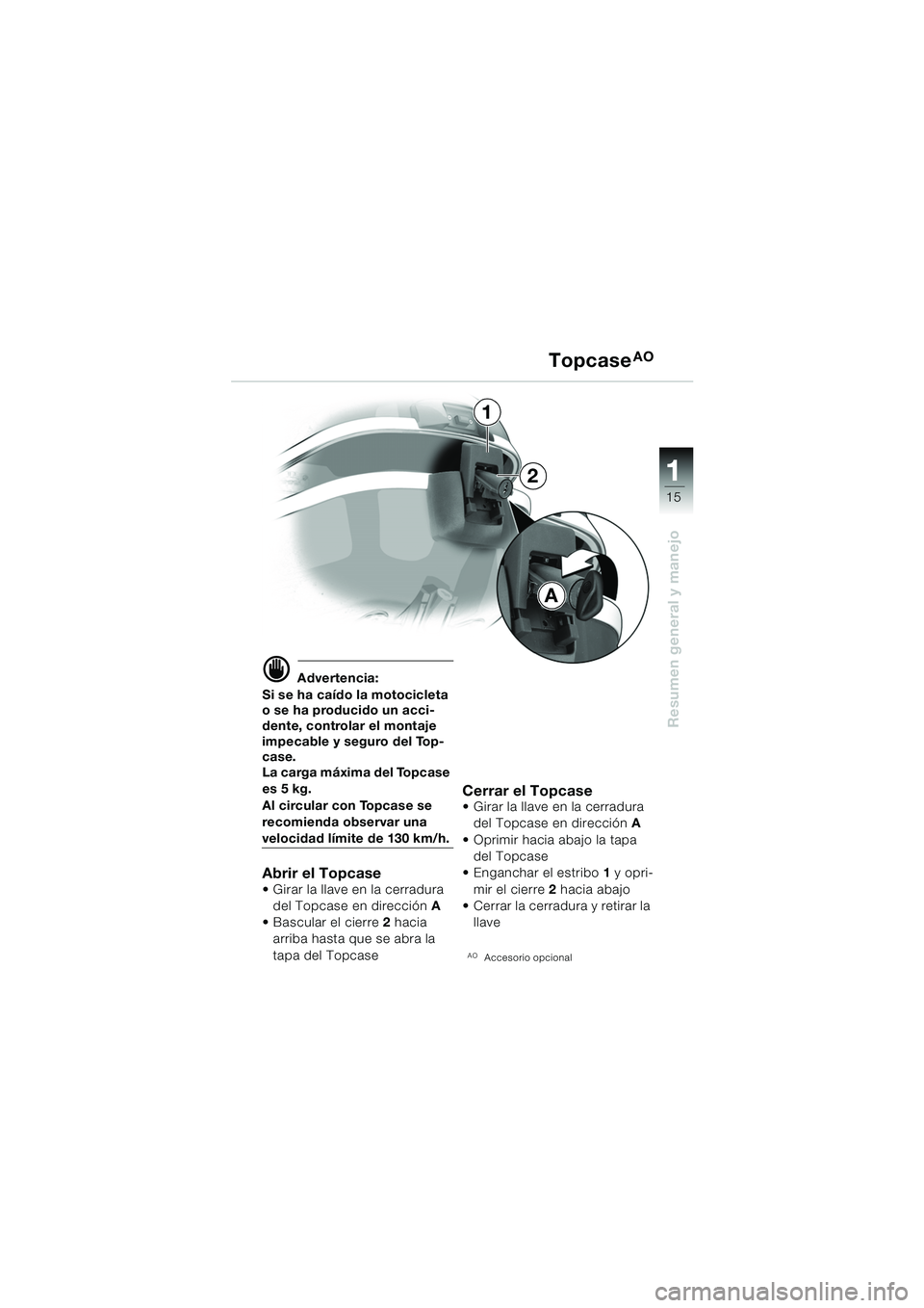 BMW MOTORRAD F 650 GS 2003  Manual de instrucciones (in Spanish) 111
15
Resumen general y manejo
d Advertencia:
Si se ha caído la motocicleta 
o se ha producido un acci-
dente, controlar el montaje 
impecable y seguro del Top-
case.
La carga máxima del Topcase 
e