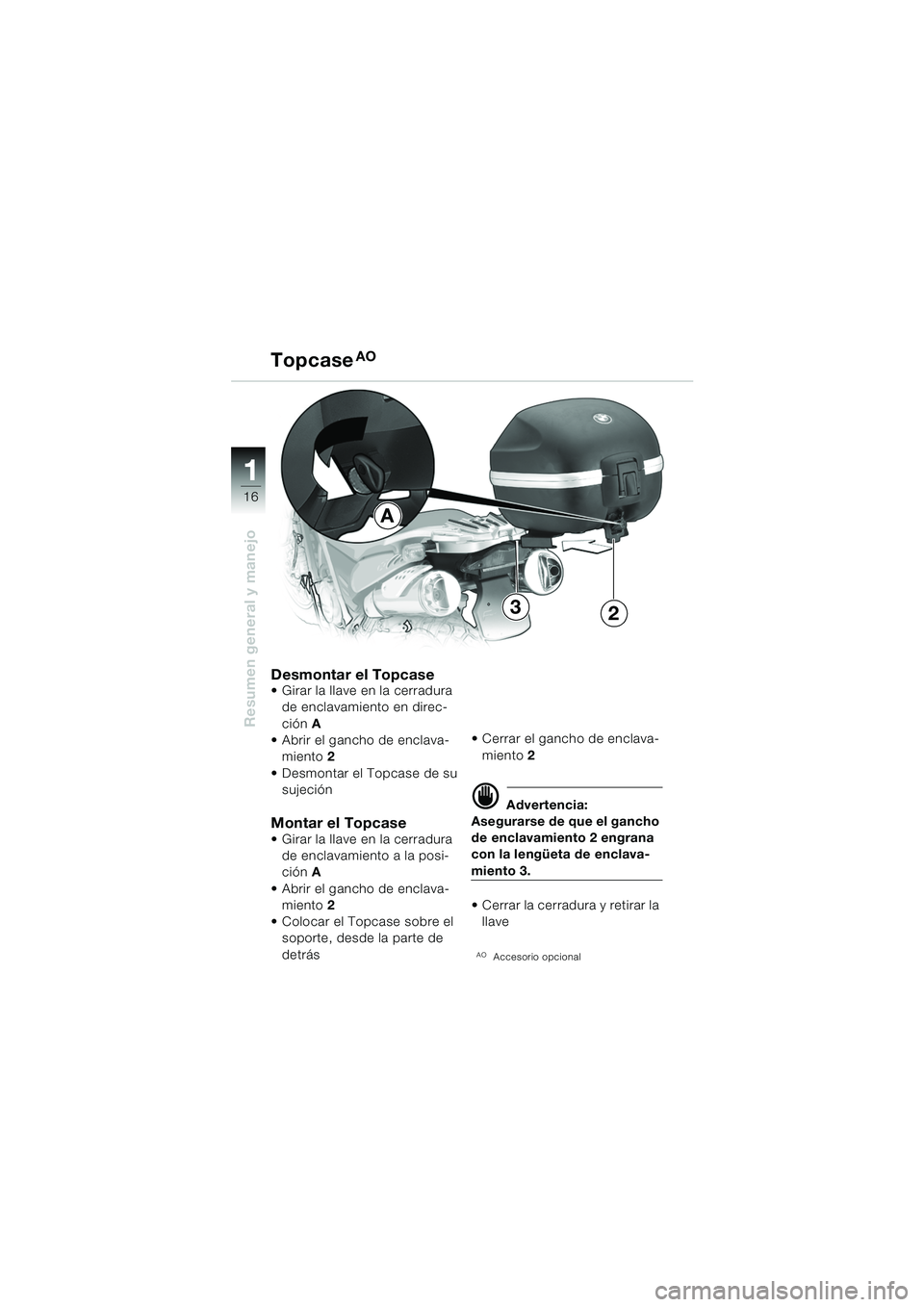 BMW MOTORRAD F 650 GS 2003  Manual de instrucciones (in Spanish) 11
16
Resumen general y manejo
A
32
Desmontar el Topcase Girar la llave en la cerradura de enclavamiento en direc-
ción  A
 Abrir el gancho de enclava-
miento 2
 Desmontar el Topcase de su  sujeci