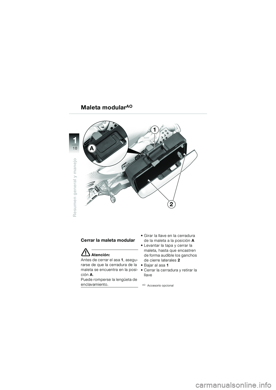 BMW MOTORRAD F 650 GS 2003  Manual de instrucciones (in Spanish) 11
18
Resumen general y manejo
Maleta modularAO
Cerrar la maleta modular
e Atención:
Antes de cerrar el asa  1, asegu-
rarse de que la cerradura de la 
maleta se encuentra en la posi-
ción  A.
Puede
