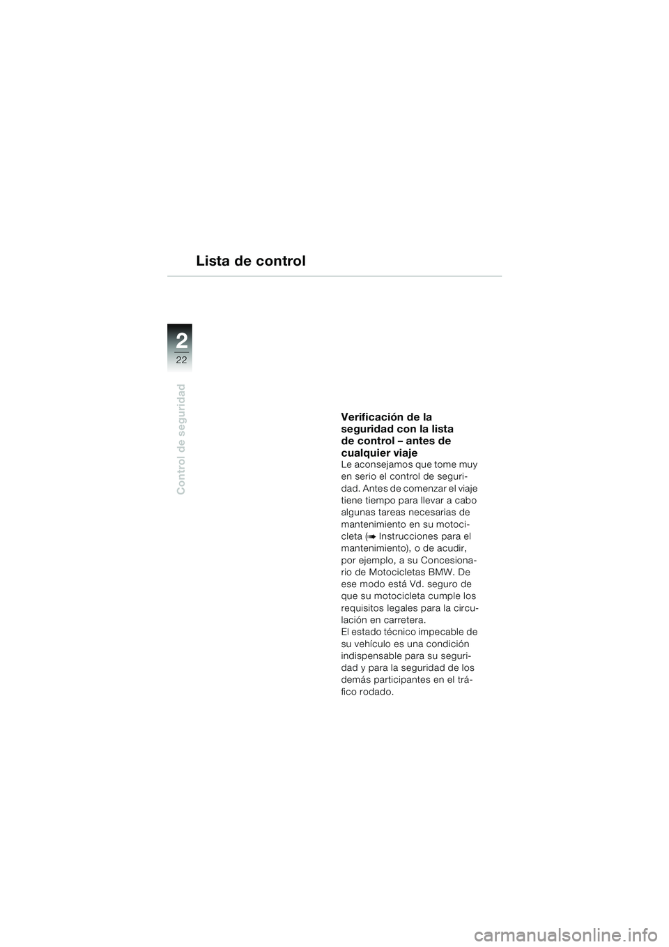 BMW MOTORRAD F 650 GS 2003  Manual de instrucciones (in Spanish) 22
Control de seguridad
2
Verificación de la 
seguridad con la lista 
de control – antes de 
cualquier viaje
Le aconsejamos que tome muy 
en serio el control de seguri-
dad. Antes de comenzar el vi