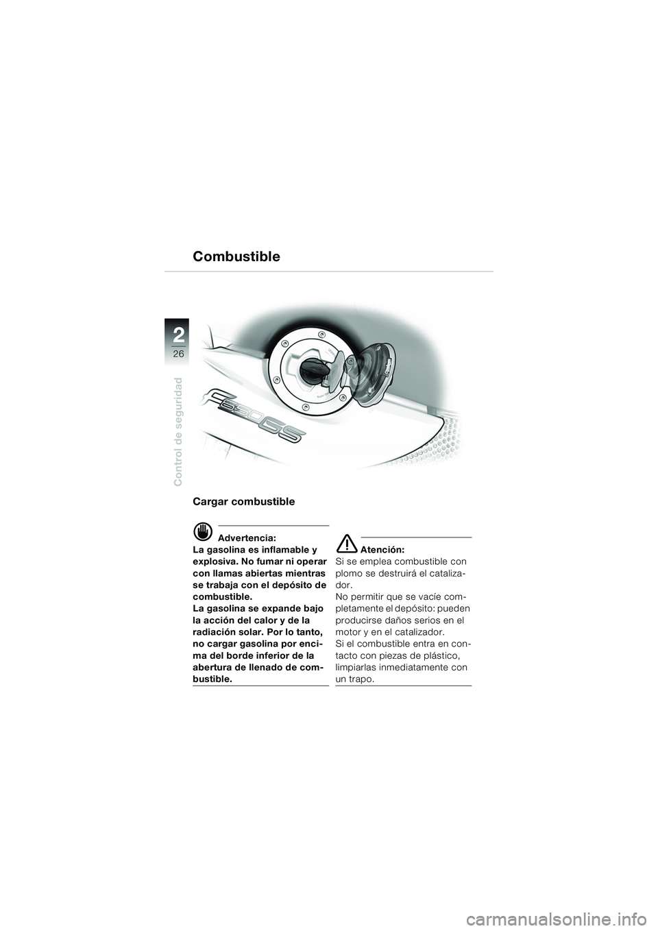 BMW MOTORRAD F 650 GS 2003  Manual de instrucciones (in Spanish) 26
Control de seguridad
2
Cargar combustible
d Advertencia:
La gasolina es inflamable y 
explosiva. No fumar ni operar 
con llamas abiertas mientras 
se trabaja con el depósito de 
combustible.
La ga