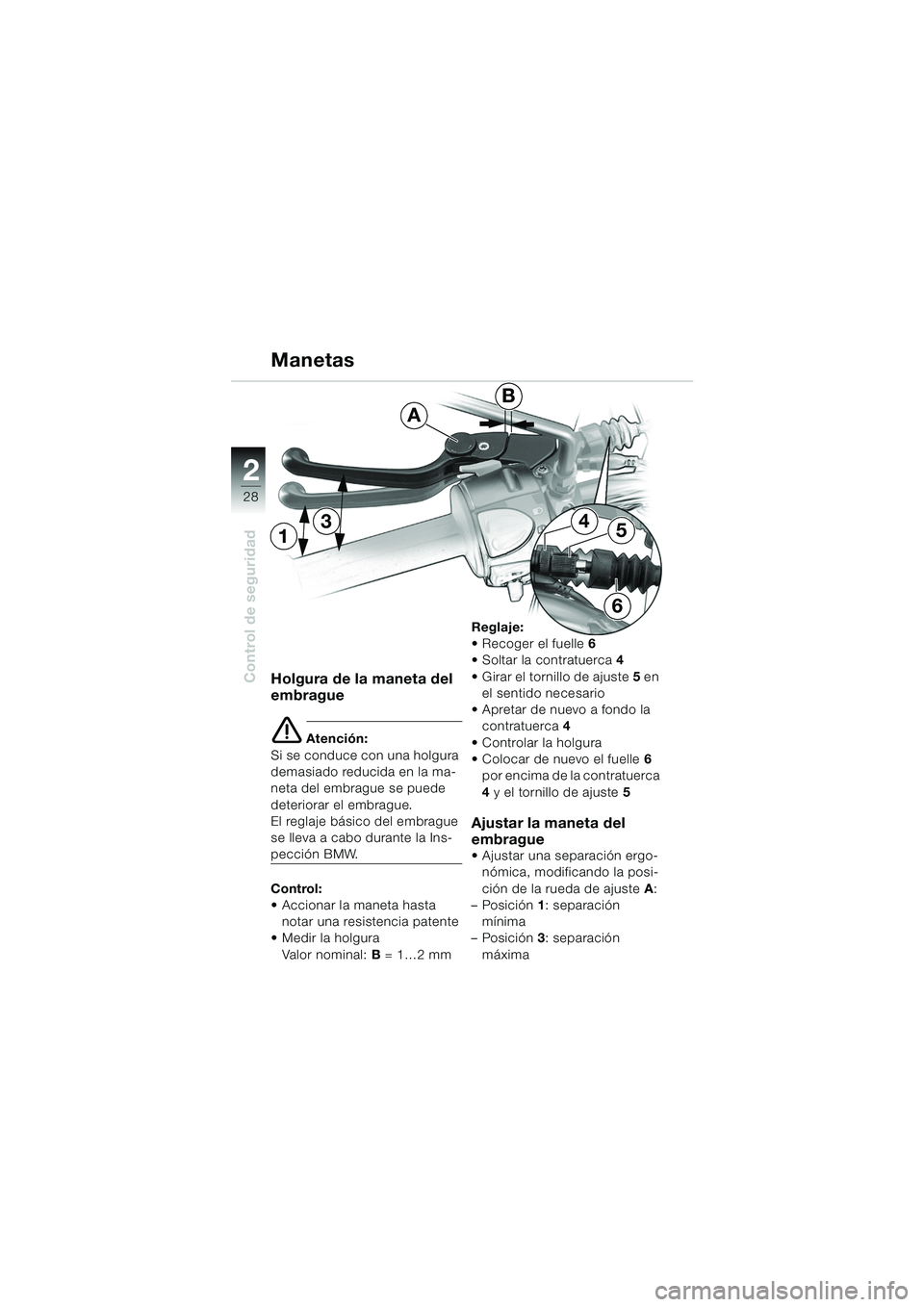 BMW MOTORRAD F 650 GS 2003  Manual de instrucciones (in Spanish) 28
Control de seguridad
2
13
6
54
A
B
Holgura de la maneta del 
embrague
e Atención:
Si se conduce con una holgura 
demasiado reducida en la ma-
neta del embrague se puede 
deteriorar el embrague.
El
