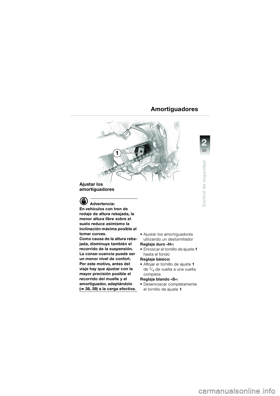 BMW MOTORRAD F 650 GS 2003  Manual de instrucciones (in Spanish) 1
35
Control de seguridad
2
Ajustar los 
amortiguadores
d Advertencia:
En vehículos con tren de 
rodaje de altura rebajada, la 
menor altura libre sobre el 
suelo reduce asimismo la 
inclinación má