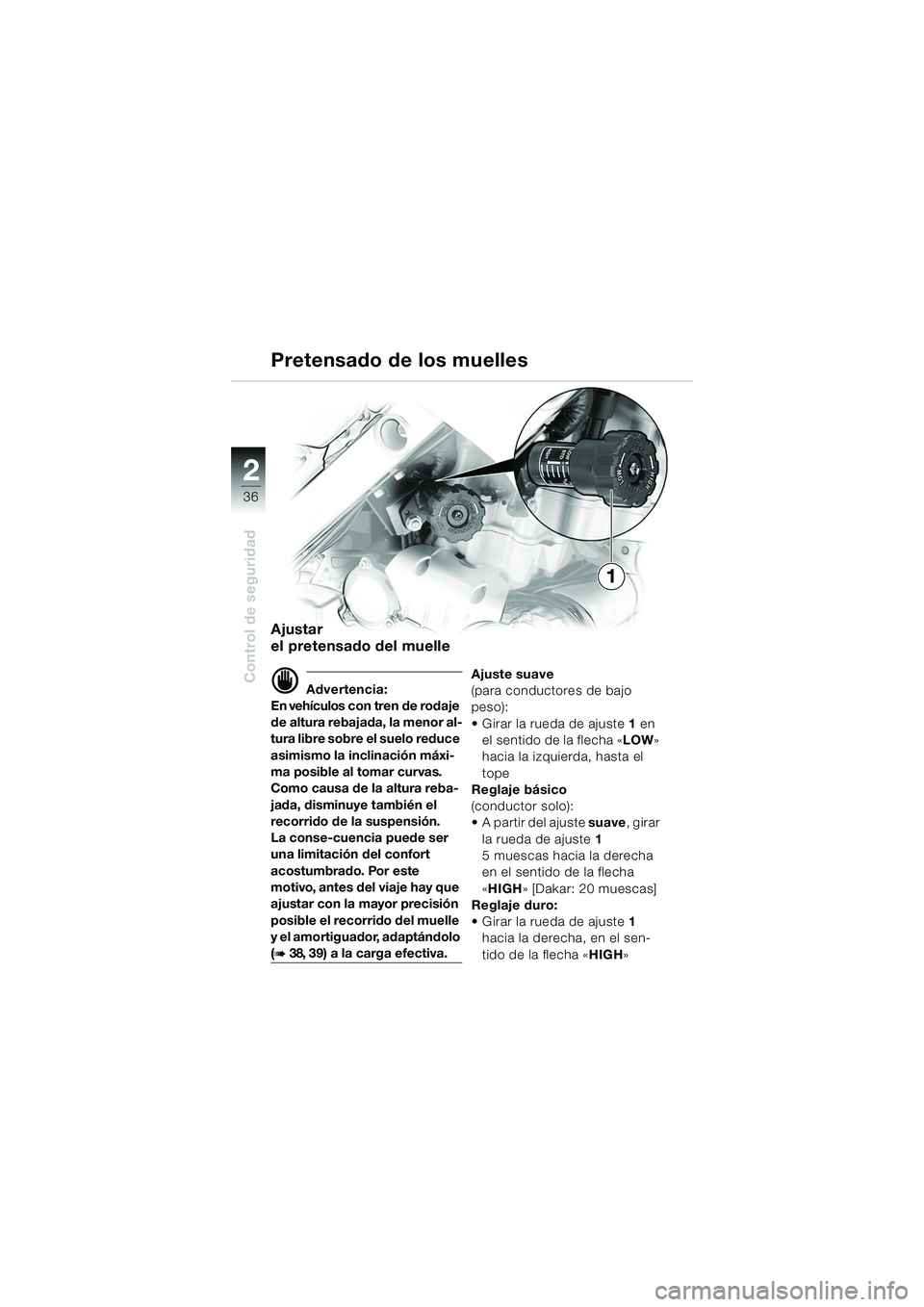 BMW MOTORRAD F 650 GS 2003 Manual de instrucciones (in Spanish) 36
Control de seguridad
2
Pretensado de los muelles
Ajustar
el pretensado del muelle
d Advertencia:
En vehículos con tren de rodaje
de altura rebajada, la menor al-
tura libre sobre el suelo reduce BMW MOTORRAD F 650 GS 2003 Manual de instrucciones (in Spanish) 36
Control de seguridad
2
Pretensado de los muelles
Ajustar
el pretensado del muelle
d Advertencia:
En vehículos con tren de rodaje
de altura rebajada, la menor al-
tura libre sobre el suelo reduce