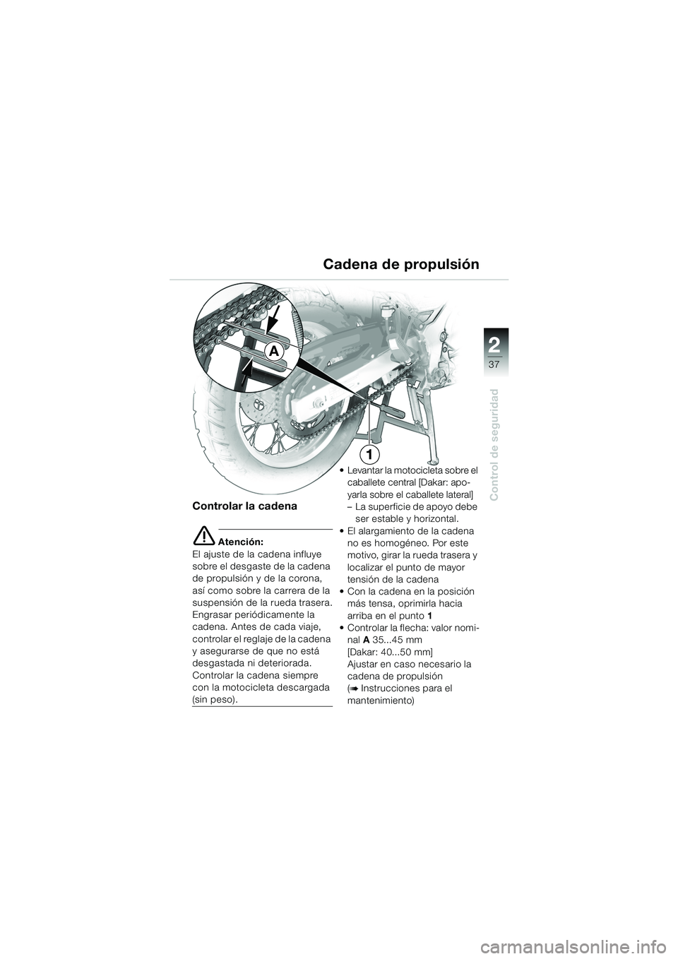 BMW MOTORRAD F 650 GS 2003 Manual de instrucciones (in Spanish) 1
37
Control de seguridad
2
Cadena de propulsión
Controlar la cadena
e Atención:
El ajuste de la cadena influye
sobre el desgaste de la cadena
de propulsión y de la corona,
así como sobre la ca BMW MOTORRAD F 650 GS 2003 Manual de instrucciones (in Spanish) 1
37
Control de seguridad
2
Cadena de propulsión
Controlar la cadena
e Atención:
El ajuste de la cadena influye
sobre el desgaste de la cadena
de propulsión y de la corona,
así como sobre la ca