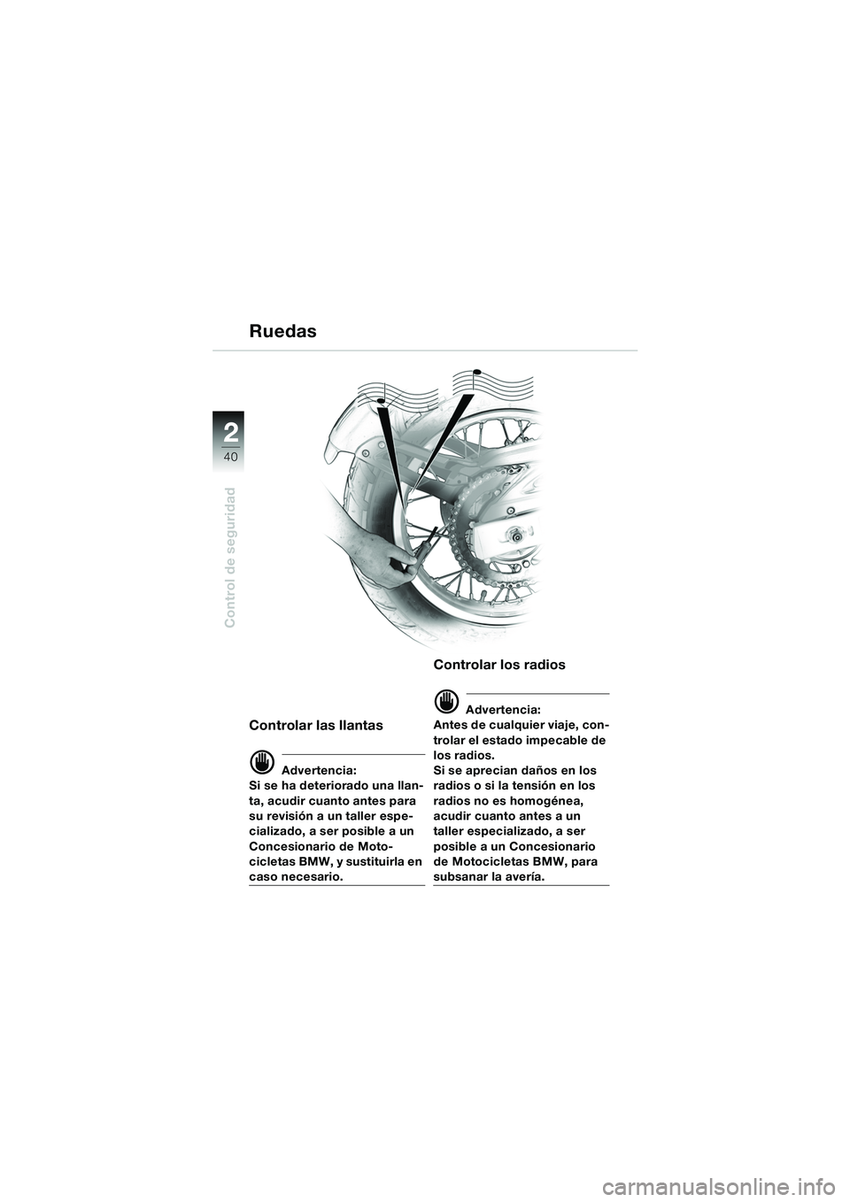 BMW MOTORRAD F 650 GS 2003  Manual de instrucciones (in Spanish) 40
Control de seguridad
2
Controlar las llantas
d Advertencia:
Si se ha deteriorado una llan-
ta, acudir cuanto antes para 
su revisión a un taller espe-
cializado, a ser posible a un 
Concesionario 