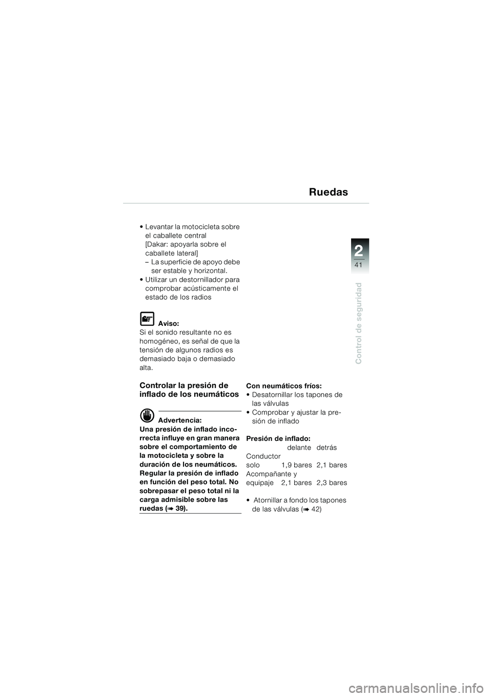 BMW MOTORRAD F 650 GS 2003  Manual de instrucciones (in Spanish) 1
41
Control de seguridad
2
Ruedas
 Levantar la motocicleta sobre el caballete central 
[Dakar: apoyarla sobre el 
caballete lateral]
– La superficie de apoyo debe ser estable y horizontal.
 Utili