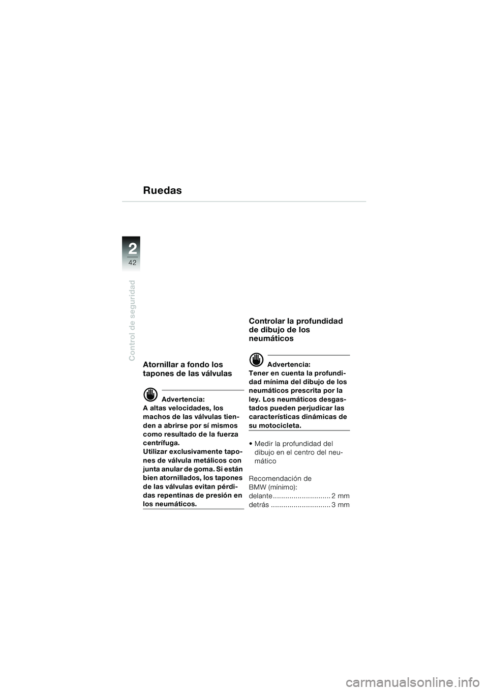 BMW MOTORRAD F 650 GS 2003  Manual de instrucciones (in Spanish) 42
Control de seguridad
2
Ruedas
Atornillar a fondo los 
tapones de las válvulas
d Advertencia:
A altas velocidades, los 
machos de las válvulas tien-
den a abrirse por sí mismos 
como resultado de