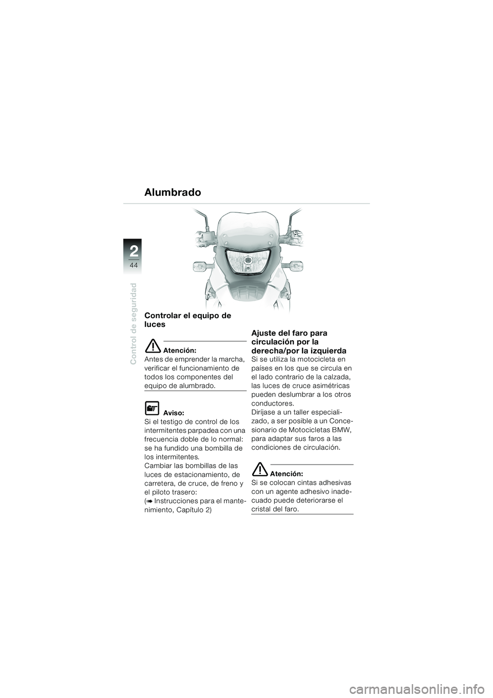 BMW MOTORRAD F 650 GS 2003 Manual de instrucciones (in Spanish) 44
Control de seguridad
2
Controlar el equipo de
luces
e Atención:
Antes de emprender la marcha,
verificar el funcionamiento de
todos los componentes del
equipo de alumbrado.
L Aviso:
Si el testi BMW MOTORRAD F 650 GS 2003 Manual de instrucciones (in Spanish) 44
Control de seguridad
2
Controlar el equipo de
luces
e Atención:
Antes de emprender la marcha,
verificar el funcionamiento de
todos los componentes del
equipo de alumbrado.
L Aviso:
Si el testi