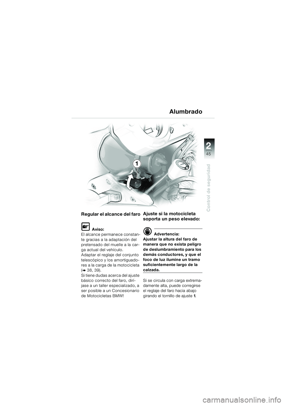 BMW MOTORRAD F 650 GS 2003  Manual de instrucciones (in Spanish) 1
45
Control de seguridad
2
1
Regular el alcance del faro
L Aviso:
El alcance permanece constan-
te gracias a la adaptación del 
pretensado del muelle a la car-
ga actual del vehículo.
Adaptar el re