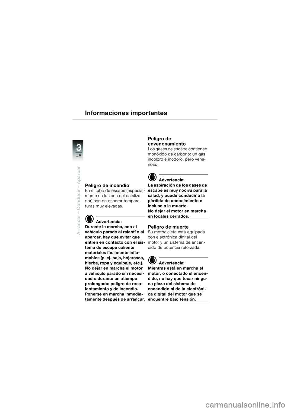 BMW MOTORRAD F 650 GS 2003 Manual de instrucciones (in Spanish) 3
48
Arrancar – Conducir – Aparcar
Informaciones importantes
Peligro de incendioEn el tubo de escape (especial-
mente en la zona del cataliza-
dor) son de esperar tempera-
turas muy elevadas.
d Ad BMW MOTORRAD F 650 GS 2003 Manual de instrucciones (in Spanish) 3
48
Arrancar – Conducir – Aparcar
Informaciones importantes
Peligro de incendioEn el tubo de escape (especial-
mente en la zona del cataliza-
dor) son de esperar tempera-
turas muy elevadas.
d Ad