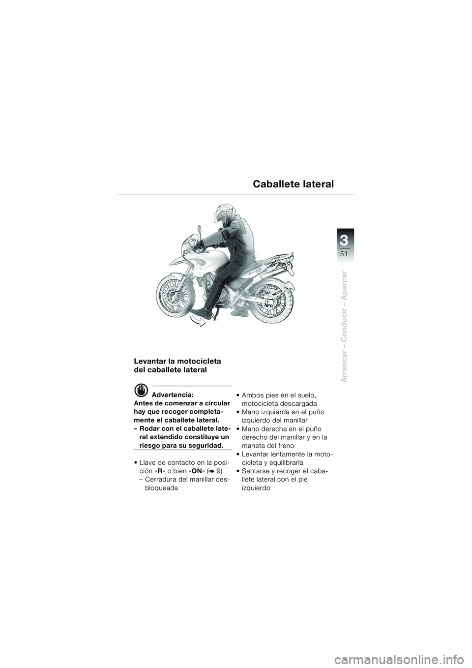 BMW MOTORRAD F 650 GS 2003  Manual de instrucciones (in Spanish) 3
51
Arrancar – Conducir – Aparcar
Levantar la motocicleta 
del caballete lateral
d Advertencia:
Antes de comenzar a circular 
hay que recoger completa-
mente el caballete lateral.
– Rodar con e