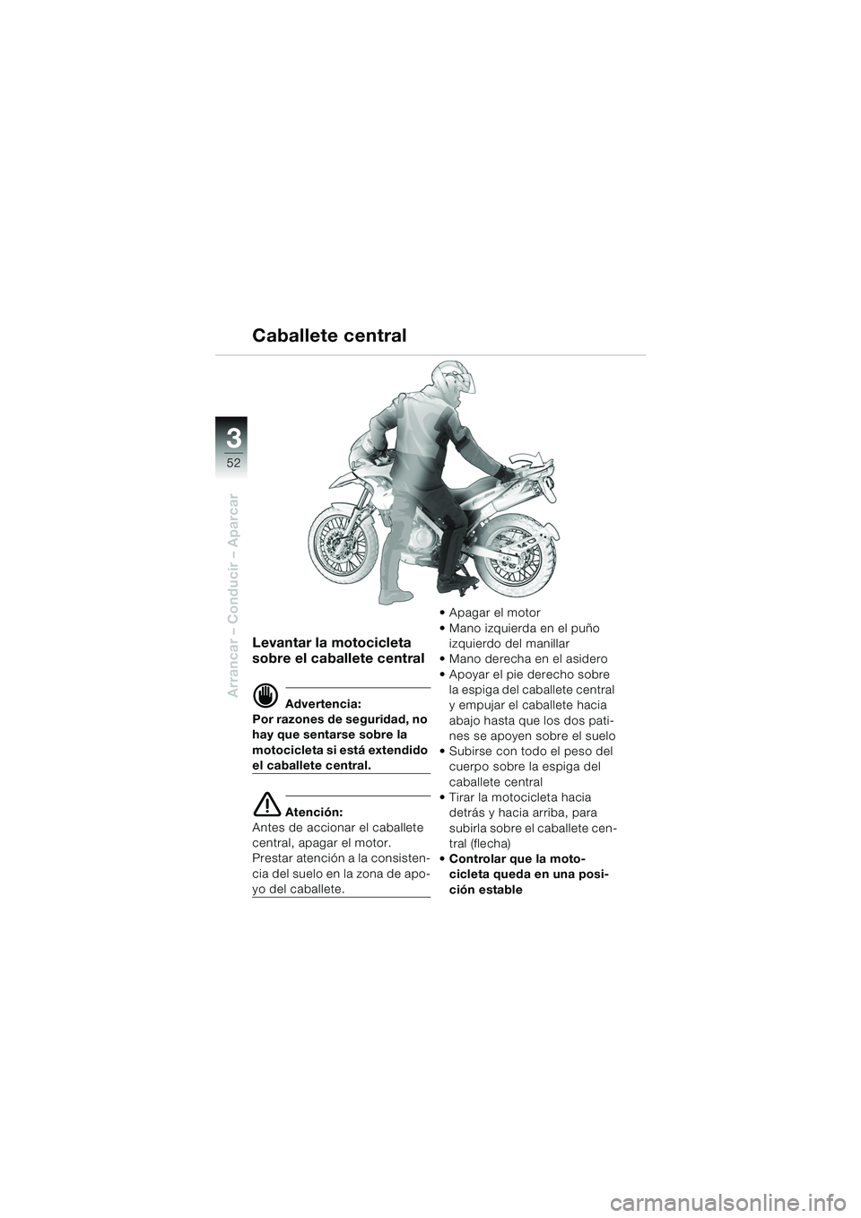 BMW MOTORRAD F 650 GS 2003  Manual de instrucciones (in Spanish) 3
52
Arrancar – Conducir – Aparcar
Levantar la motocicleta 
sobre el caballete central
d Advertencia:
Por razones de seguridad, no 
hay que sentarse sobre la 
motocicleta si está extendido 
el ca