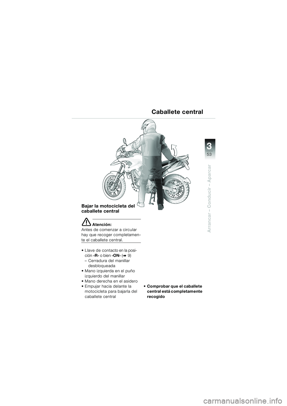 BMW MOTORRAD F 650 GS 2003  Manual de instrucciones (in Spanish) 3
53
Arrancar – Conducir – Aparcar
Bajar la motocicleta del 
caballete central
e Atención:
Antes de comenzar a circular 
hay que recoger completamen-
te el caballete central.
 L la v e   d e   c