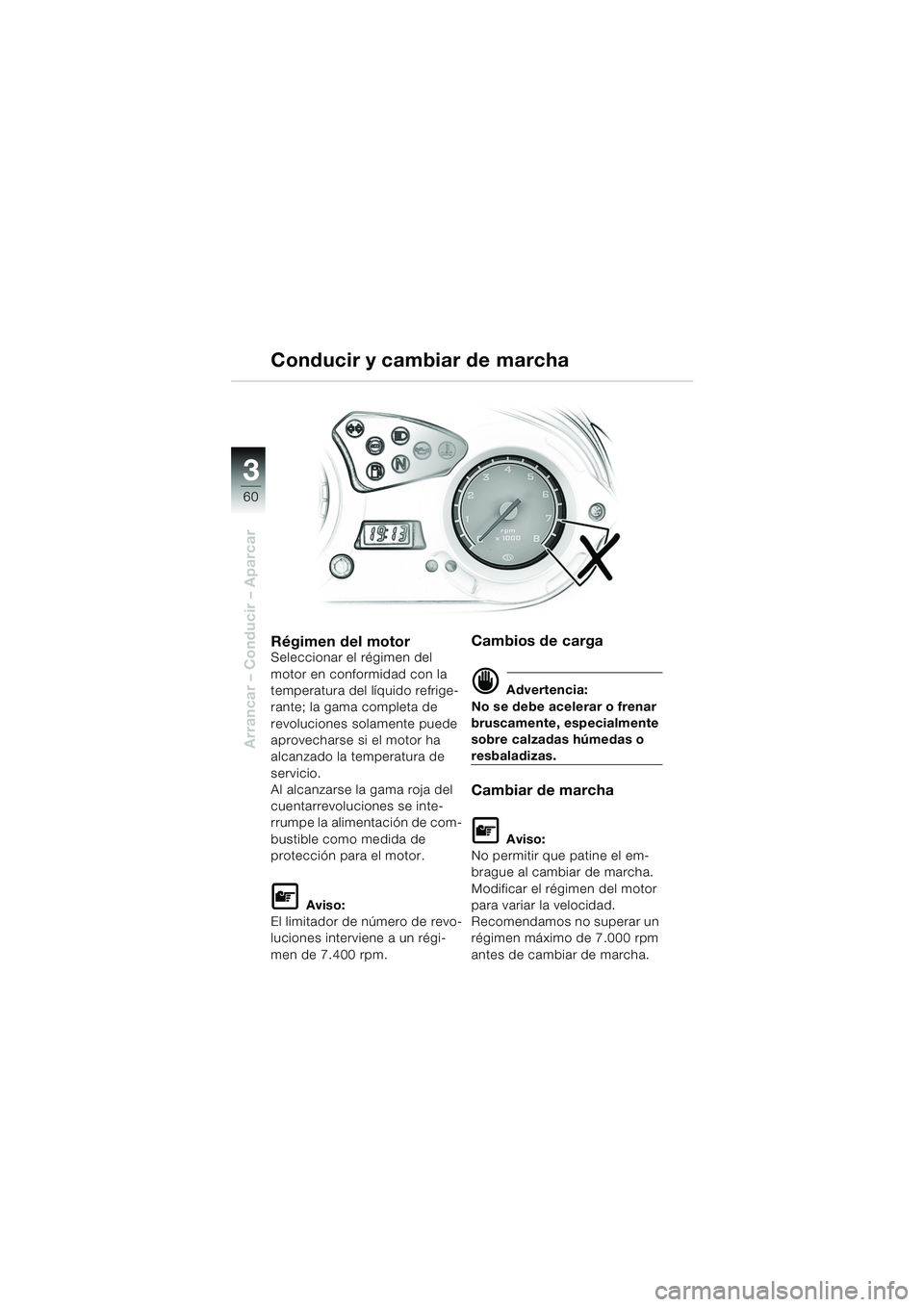 BMW MOTORRAD F 650 GS 2003  Manual de instrucciones (in Spanish) 3
60
Arrancar – Conducir – Aparcar
Conducir y cambiar de marcha
Régimen del motorSeleccionar el régimen del 
motor en conformidad con la 
temperatura del líquido refrige-
rante; la gama complet