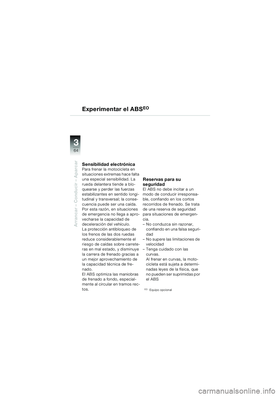 BMW MOTORRAD F 650 GS 2003 Manual de instrucciones (in Spanish) 3
64
Arrancar – Conducir – Aparcar
Experimentar el ABSEO
Sensibilidad electrónicaPara frenar la motocicleta en
situaciones extremas hace falta
una especial sensibilidad. La
rueda delantera tie BMW MOTORRAD F 650 GS 2003 Manual de instrucciones (in Spanish) 3
64
Arrancar – Conducir – Aparcar
Experimentar el ABSEO
Sensibilidad electrónicaPara frenar la motocicleta en
situaciones extremas hace falta
una especial sensibilidad. La
rueda delantera tie
