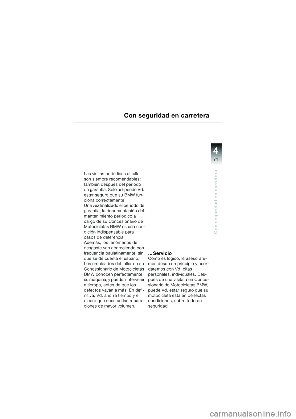BMW MOTORRAD F 650 GS 2003 Manual de instrucciones (in Spanish) 4
71
Con seguridad en carretera
Con seguridad en carretera
Las visitas periódicas al taller
son siempre recomendables:
también después del periodo
de garantía. Sólo así puede Vd.
estar segur BMW MOTORRAD F 650 GS 2003 Manual de instrucciones (in Spanish) 4
71
Con seguridad en carretera
Con seguridad en carretera
Las visitas periódicas al taller
son siempre recomendables:
también después del periodo
de garantía. Sólo así puede Vd.
estar segur
