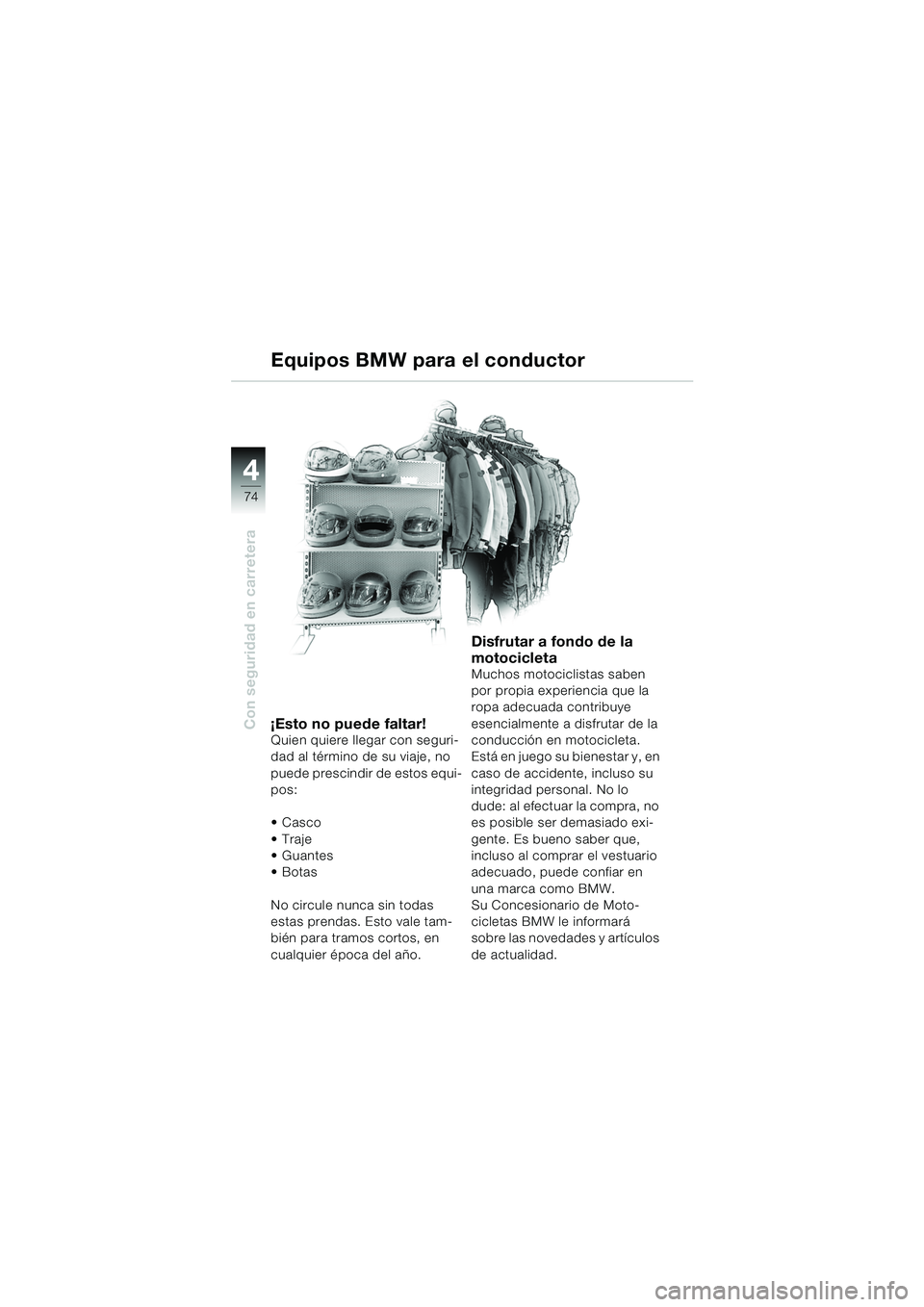 BMW MOTORRAD F 650 GS 2003  Manual de instrucciones (in Spanish) 4
74
Con seguridad en carretera
Equipos BMW para el conductor
¡Esto no puede faltar!Quien quiere llegar con seguri-
dad al término de su viaje, no 
puede prescindir de estos equi-
pos:
Casco
Traje
