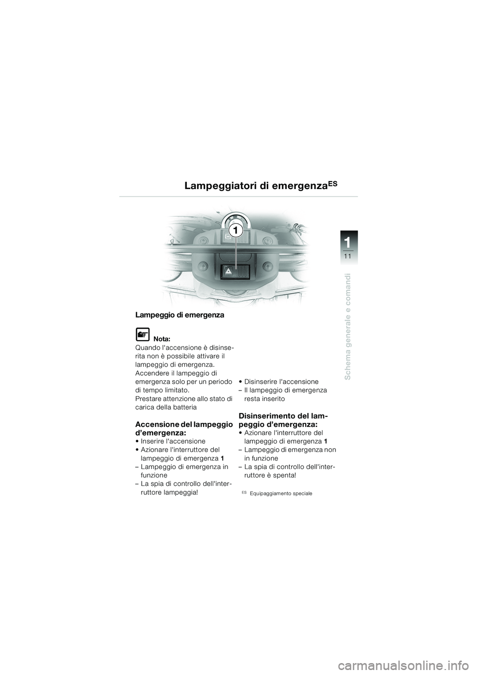BMW MOTORRAD F 650 GS 2003  Libretto di uso e manutenzione (in Italian) 111
11
Schema generale e comandi
Lampeggiatori di emergenzaES
Lampeggio di emergenza
L Nota:
Quando laccensione è disinse-
rita non è possibile attivare il 
lampeggio di emergenza. 
Accendere il la