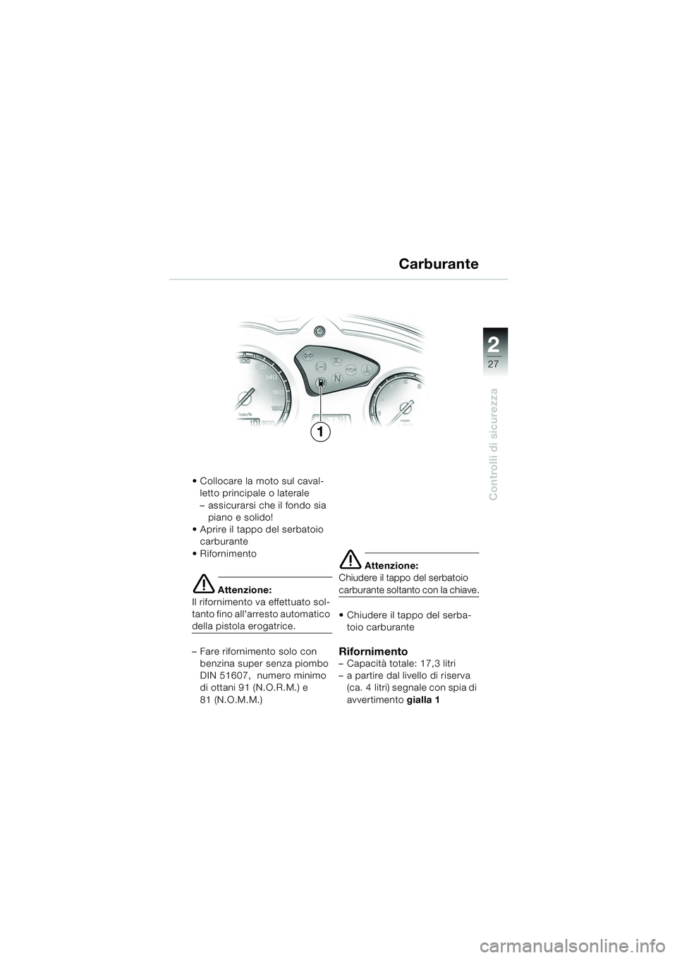 BMW MOTORRAD F 650 GS 2003  Libretto di uso e manutenzione (in Italian) 1
27
Controlli di sicurezza
2
 Collocare la moto sul caval-letto principale o laterale
– assicurarsi che il fondo sia piano e solido!
 Aprire il tappo del serbatoio  carburante
 Rifornimento
e At