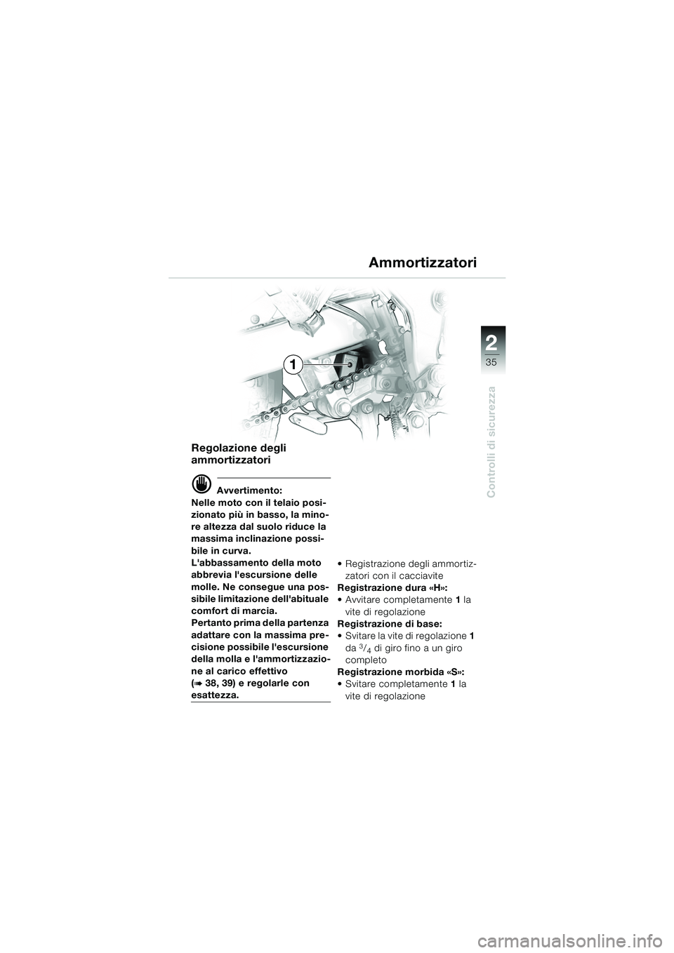 BMW MOTORRAD F 650 GS 2003  Libretto di uso e manutenzione (in Italian) 1
35
Controlli di sicurezza
2
Regolazione degli 
ammortizzatori
d Avvertimento:
Nelle moto con il telaio posi-
zionato più in basso, la mino-
re altezza dal suolo riduce la 
massima inclinazione poss