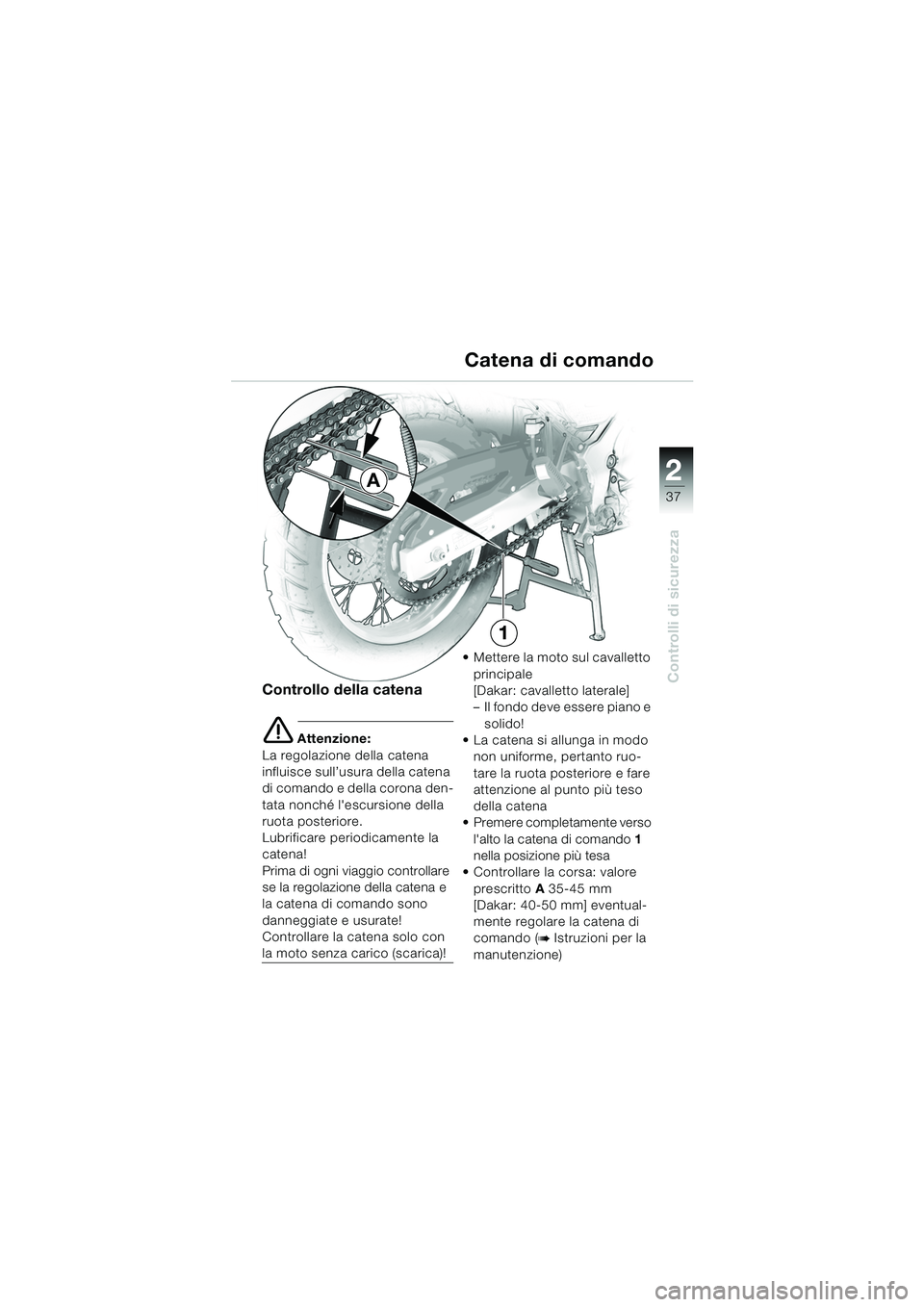 BMW MOTORRAD F 650 GS 2003 Libretto di uso e manutenzione (in Italian) 1
37
Controlli di sicurezza
2
Catena di comando
Controllo della catena
e Attenzione:
La regolazione della catena
influisce sull’usura della catena
di comando e della corona den-
tata nonché lesc BMW MOTORRAD F 650 GS 2003 Libretto di uso e manutenzione (in Italian) 1
37
Controlli di sicurezza
2
Catena di comando
Controllo della catena
e Attenzione:
La regolazione della catena
influisce sull’usura della catena
di comando e della corona den-
tata nonché lesc