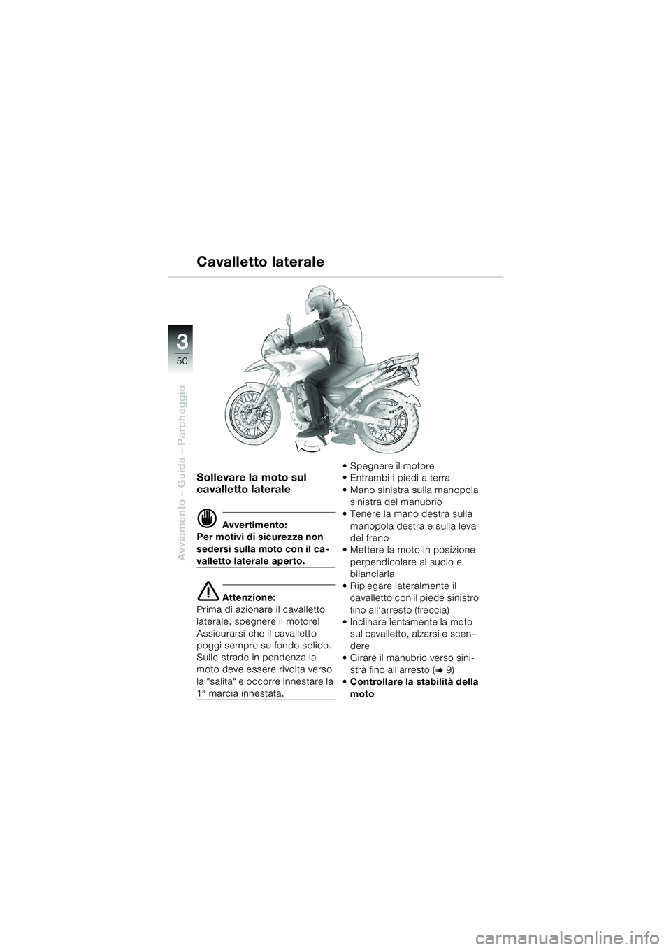 BMW MOTORRAD F 650 GS 2003 Libretto di uso e manutenzione (in Italian) 3
50
Avviamento – Guida – Parcheggio
Sollevare la moto sul
cavalletto laterale
d Avvertimento:
Per motivi di sicurezza non
sedersi sulla moto con il ca-
valletto laterale aperto.
e Attenzione:
P BMW MOTORRAD F 650 GS 2003 Libretto di uso e manutenzione (in Italian) 3
50
Avviamento – Guida – Parcheggio
Sollevare la moto sul
cavalletto laterale
d Avvertimento:
Per motivi di sicurezza non
sedersi sulla moto con il ca-
valletto laterale aperto.
e Attenzione:
P