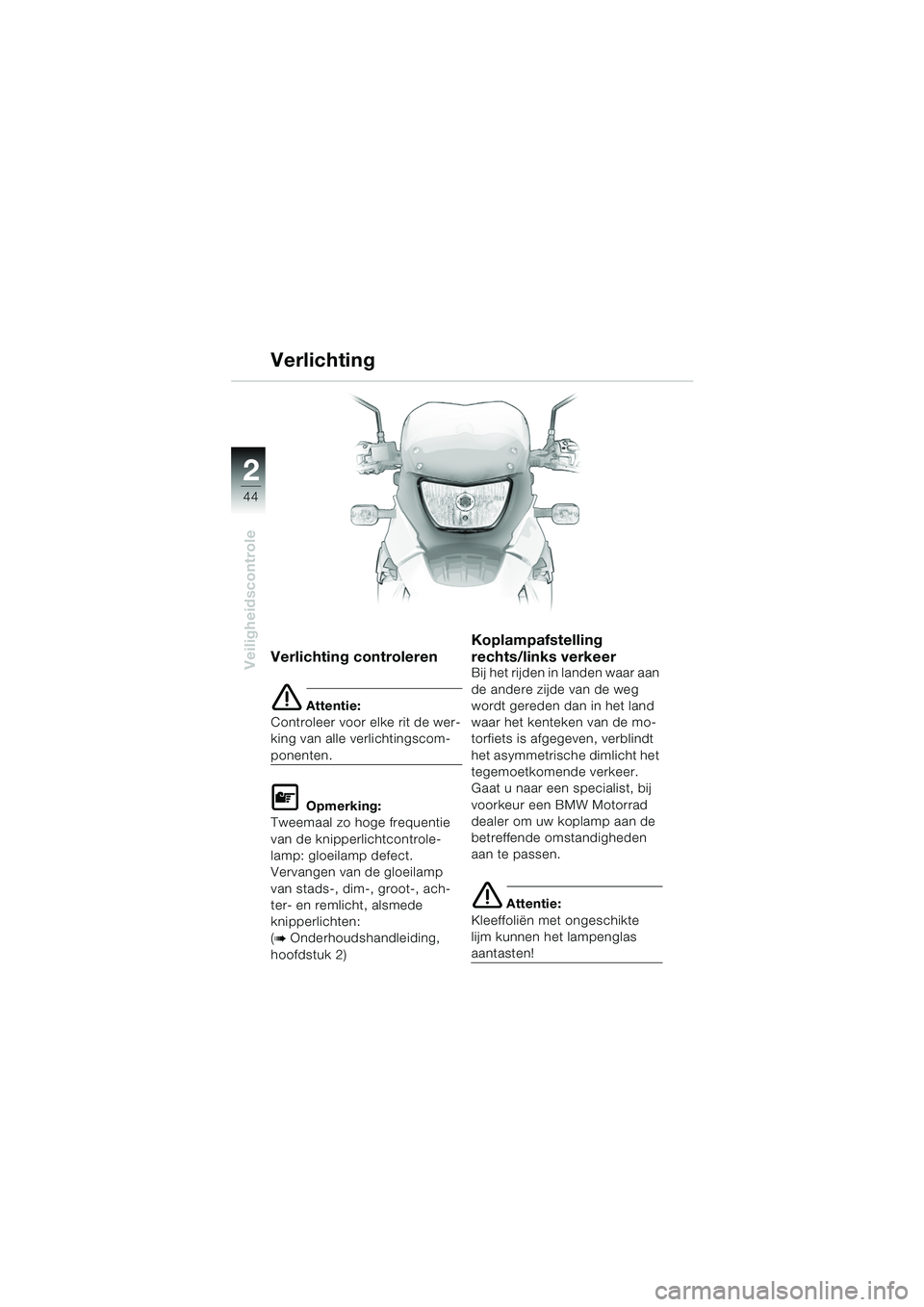 BMW MOTORRAD F 650 GS DAKAR 2003  Handleiding (in Dutch) 44
Veiligheidscontrole
2
Verlichting controleren
e Attentie:
Controleer voor elke rit de wer-
king van alle verlichtingscom-
ponenten.
L Opmerking:
Tweemaal zo hoge frequentie 
van de knipperlichtcont