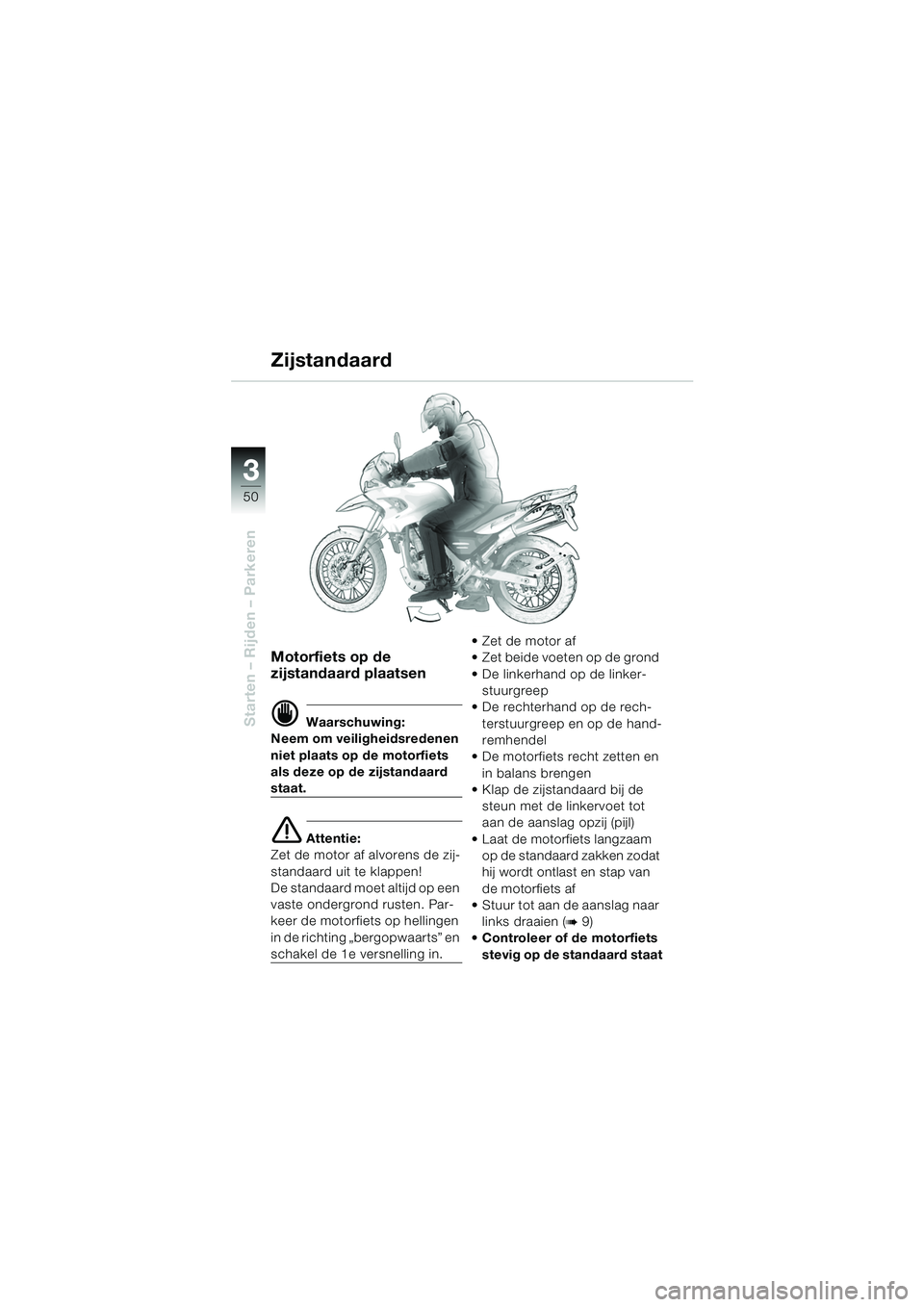 BMW MOTORRAD F 650 GS DAKAR 2003 Handleiding (in Dutch) 3
50
Starten – Rijden – Parkeren
Motorfiets op de
zijstandaard plaatsen
d Waarschuwing:
Neem om veiligheidsredenen
niet plaats op de motorfiets
als deze op de zijstandaard
staat.
e Attentie:
Z BMW MOTORRAD F 650 GS DAKAR 2003 Handleiding (in Dutch) 3
50
Starten – Rijden – Parkeren
Motorfiets op de
zijstandaard plaatsen
d Waarschuwing:
Neem om veiligheidsredenen
niet plaats op de motorfiets
als deze op de zijstandaard
staat.
e Attentie:
Z